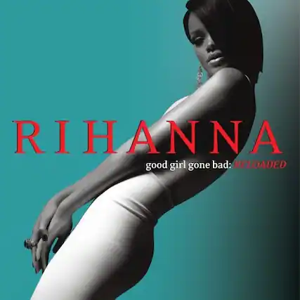 RIHANNA
good girl gone bad: RELOADED