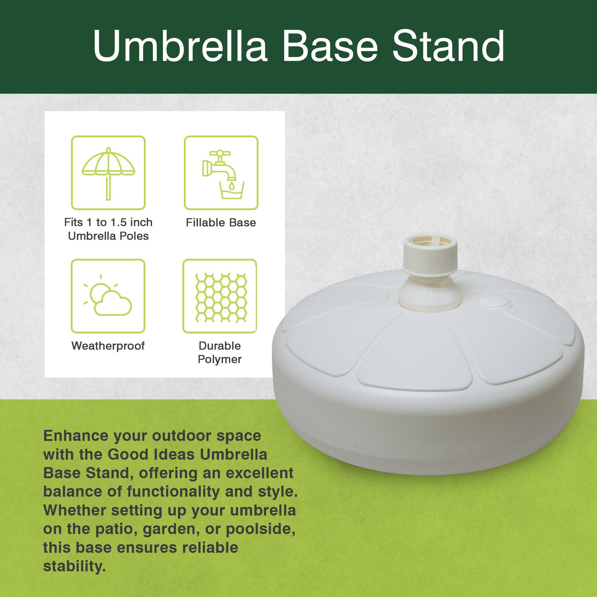 Umbrella Base Stand

- Fits 1 to 1.5 inch Umbrella Poles
- FILLABLE BASE
- WEATHERPROOF
- DURABLE POLYMER

Enhance your outdoor space with the Good Ideas Umbrella Base Stand, offering an excellent balance of functionality and style. Whether setting up your umbrella on the patio, garden, or poolside, this base ensures reliable stability.