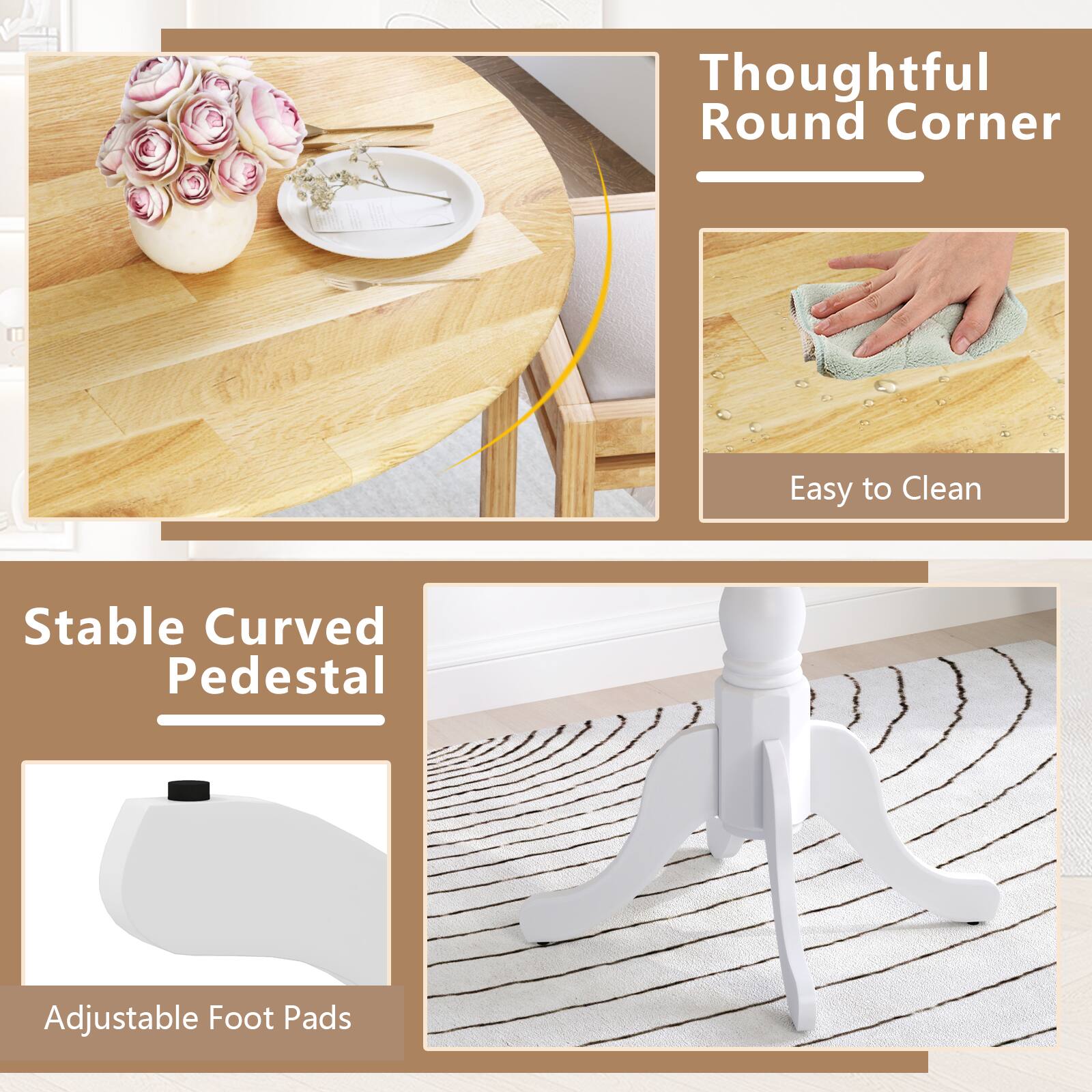 Thoughtful Round Corner  
Easy to Clean  

Stable Curved Pedestal  
Adjustable Foot Pads