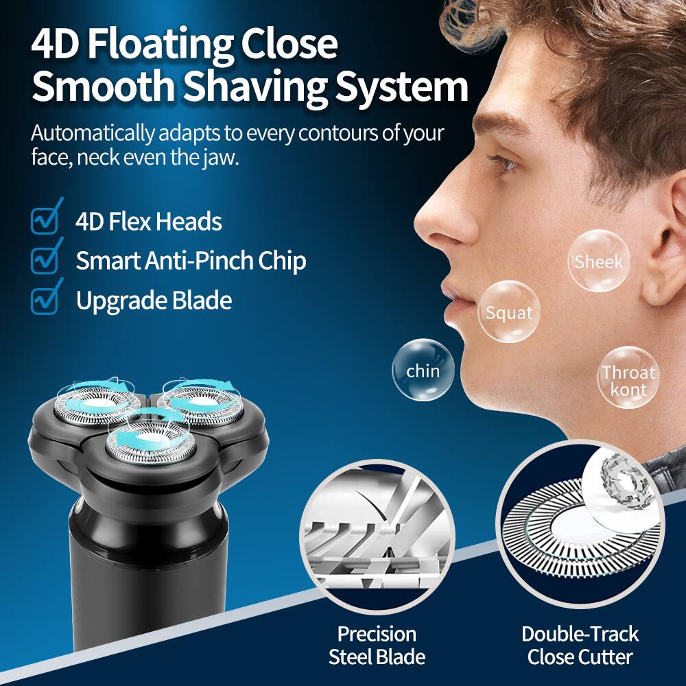 4D Floating Close Smooth Shaving System  
Automatically adapts to every contours of your face, neck even the jaw.  

4D Flex Heads  
Smart Anti-Pinch Chip  
Upgrade Blade  

Precision Steel Blade  
Double-Track Close Cutter