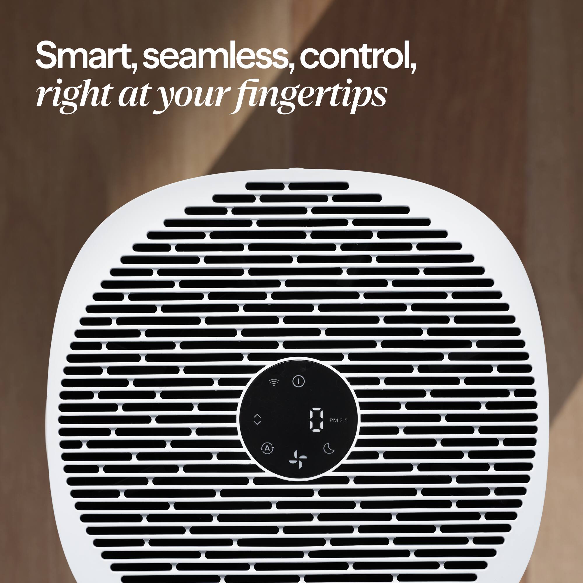 Smart, seamless, control, right at your fingertips  
PM2.5