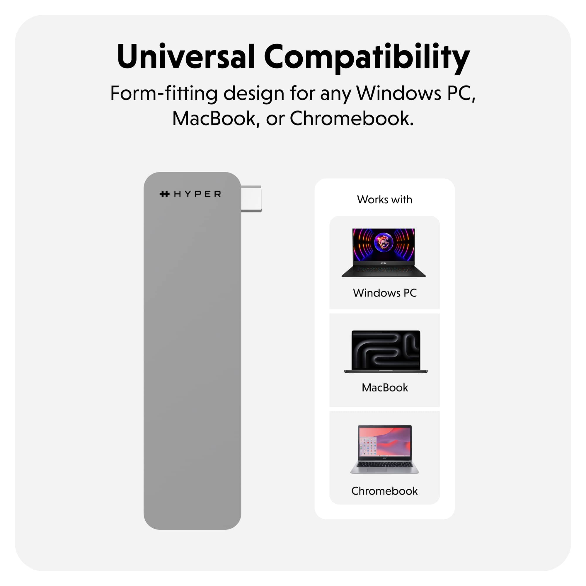 Universal Compatibility: Form-fitting design for any Windows PC, MacBook, or Chromebook. HYPER Works with Windows PC, MacBook, Chromebook.