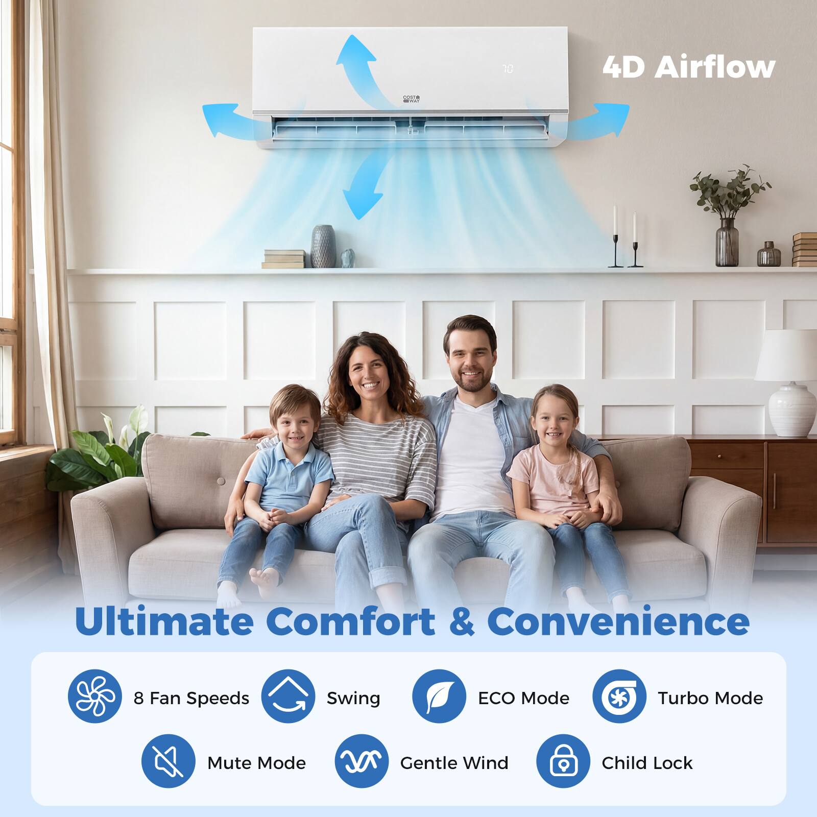 4D Airflow  
Ultimate Comfort & Convenience  

- 8 Fan Speeds  
- Swing  
- ECO Mode  
- Turbo Mode  
- Mute Mode  
- Gentle Wind  
- Child Lock