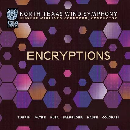 NORTH TEXAS WIND SYMPHONY
EUGENE MIGLIARO CORPORON, CONDUCTOR
GIA WORKS
10 0D163 0311
ENCRYPTIONS
TURRIN
McTEE
HUSA
SALFELDER
HAUSE
COLGRASS