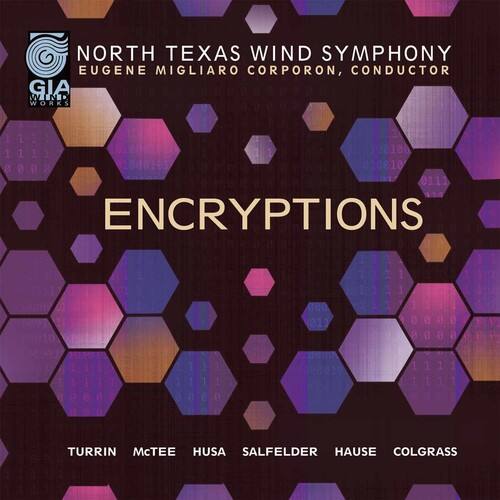 NORTH TEXAS WIND SYMPHONY  
EUGENE MIGLIARO CORPORON, CONDUCTOR  

GIA WORKS  
10 0D163 0311  

ENCRYPTIONS  

TURRIN  
McTEE  
HUSA  
SALFELDER  
HAUSE  
COLGRASS