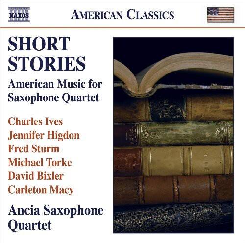AMERICAN CLASSICS

SHORT STORIES

American Music for Saxophone Quartet

Charles Ives  
Jennifer Higdon  
Fred Sturm  
Michael Torke  
David Bixler  
Carleton Macy  

Ancia Saxophone Quartet