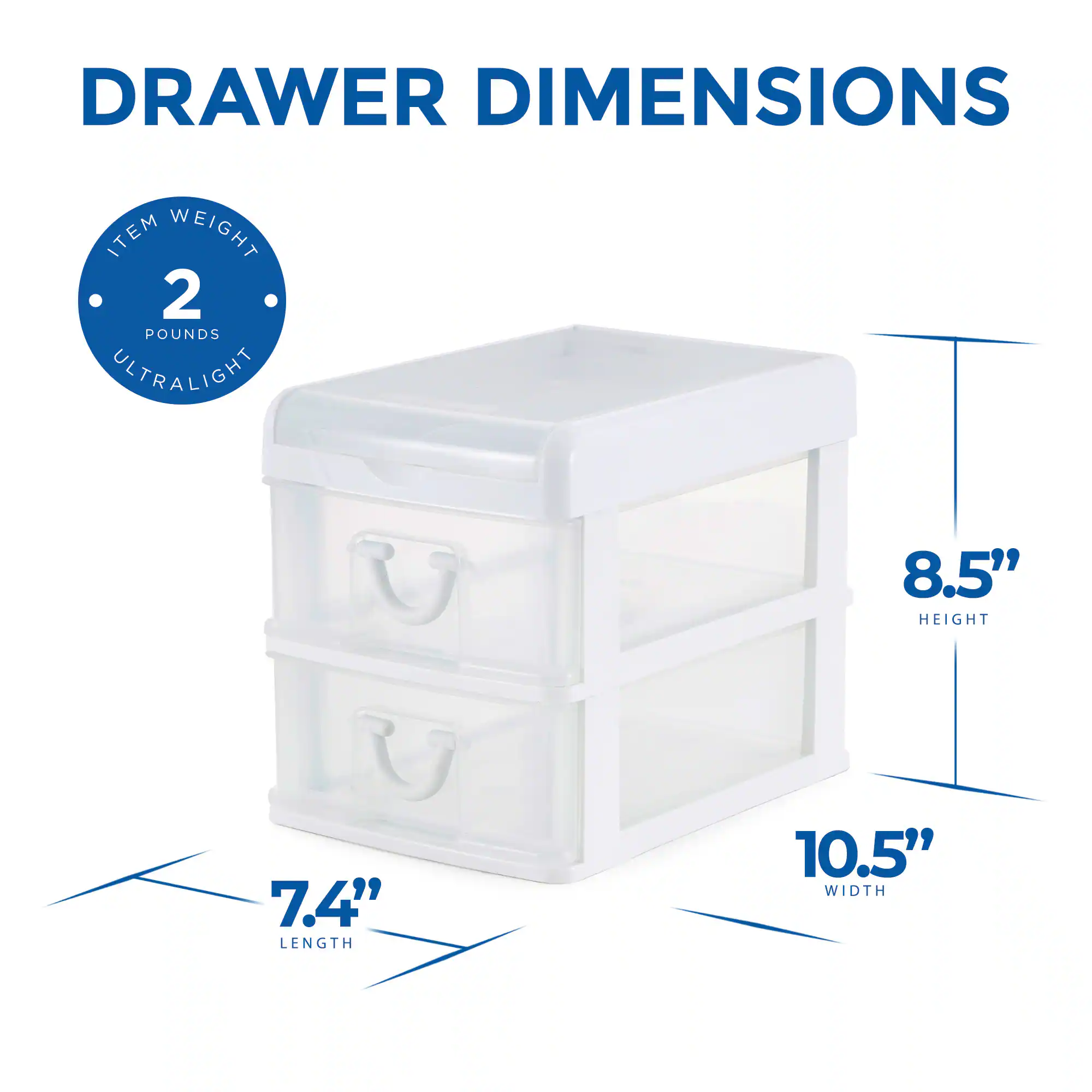 DRAWER DIMENSIONS

ITEM WEIGHT  
2 POUNDS  
ULTRALIGHT

HEIGHT: 8.5"  
LENGTH: 7.4"  
WIDTH: 10.5"