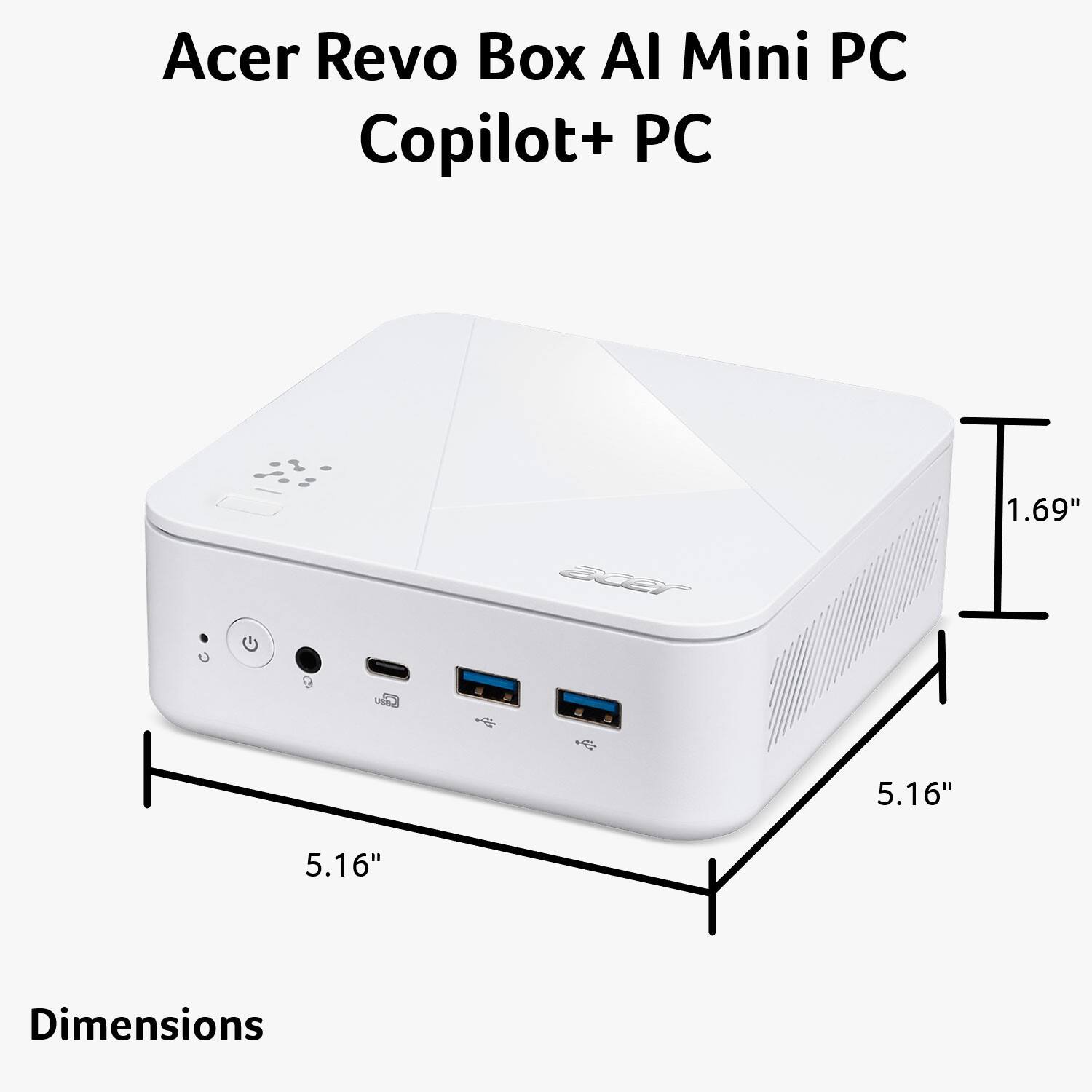 Acer Revo Box AI Mini PC Copilot+ PC

Dimensions
5.16" x 5.16" x 1.69"