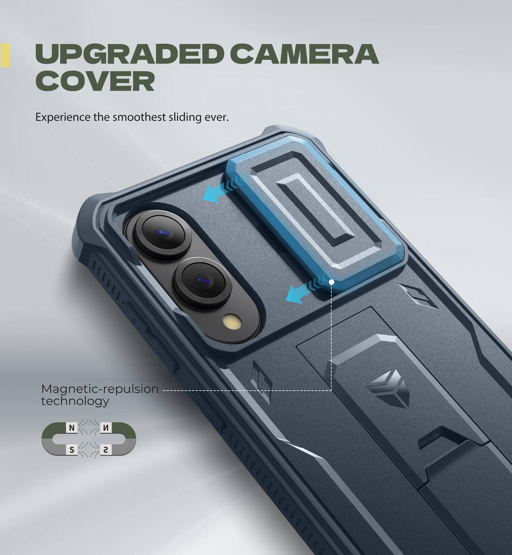 UPGRADED CAMERA COVER
Experience the smoothest sliding ever.
Magnetic-repulsion technology N S