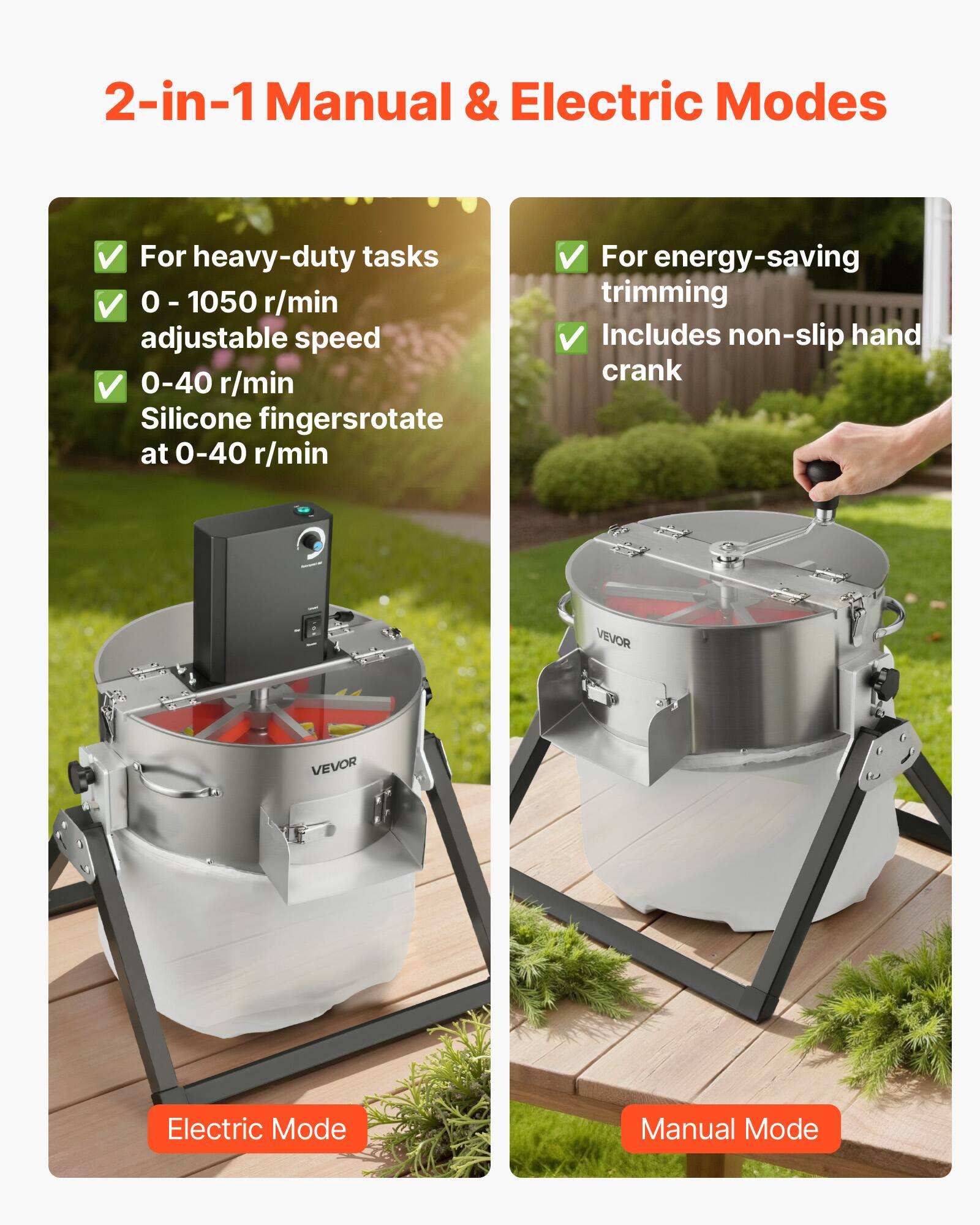 2-in-1 Manual & Electric Modes

For heavy-duty tasks  
0 - 1050 r/min adjustable speed  
Silicone fingers rotate at 0-40 r/min

For energy-saving trimming  
Includes non-slip hand crank

VEVOR  
VEVOR

Electric Mode  
Manual Mode