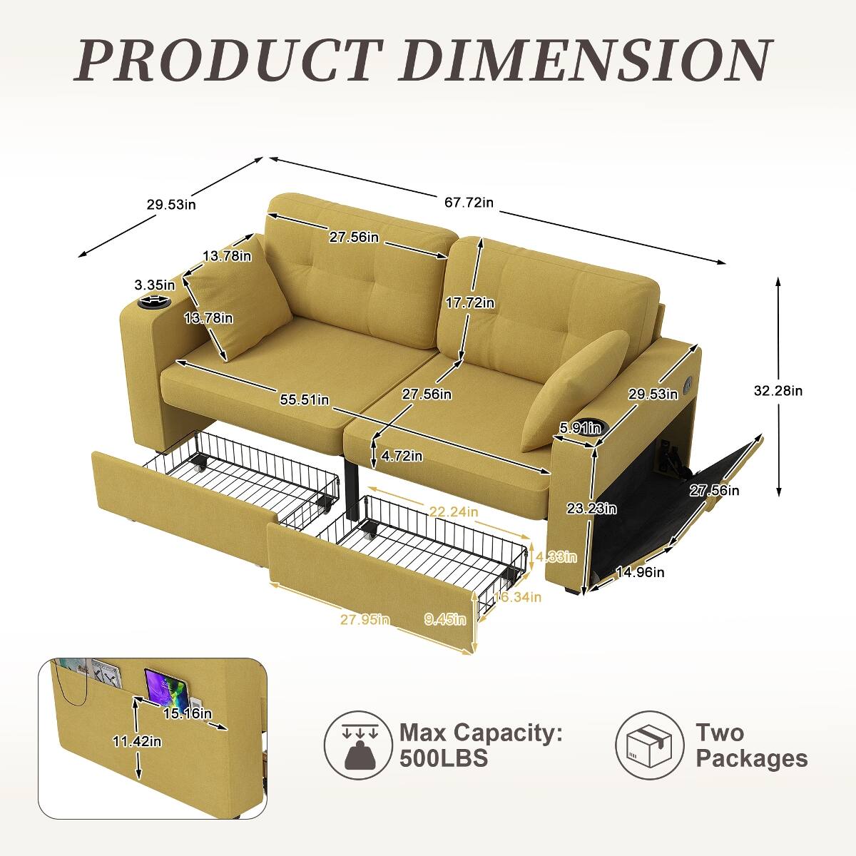 PRODUCT DIMENSION

- 29.53in
- 67.72in
- 13.78in
- 27.56in
- 3.35in
- 13.78in
- 17.72in
- 55.51in
- 27.56in
- 29.53in
- 32.28in
- 5.91in
- 4.72in
- 22.24in
- 23.23in
- 27.56in
- 4.33in
- 14.96in
- 27.95in
- 9.45in
- 16.34in
- 15.16in
- 11.42in

Max Capacity: 500LBS

Two Packages
