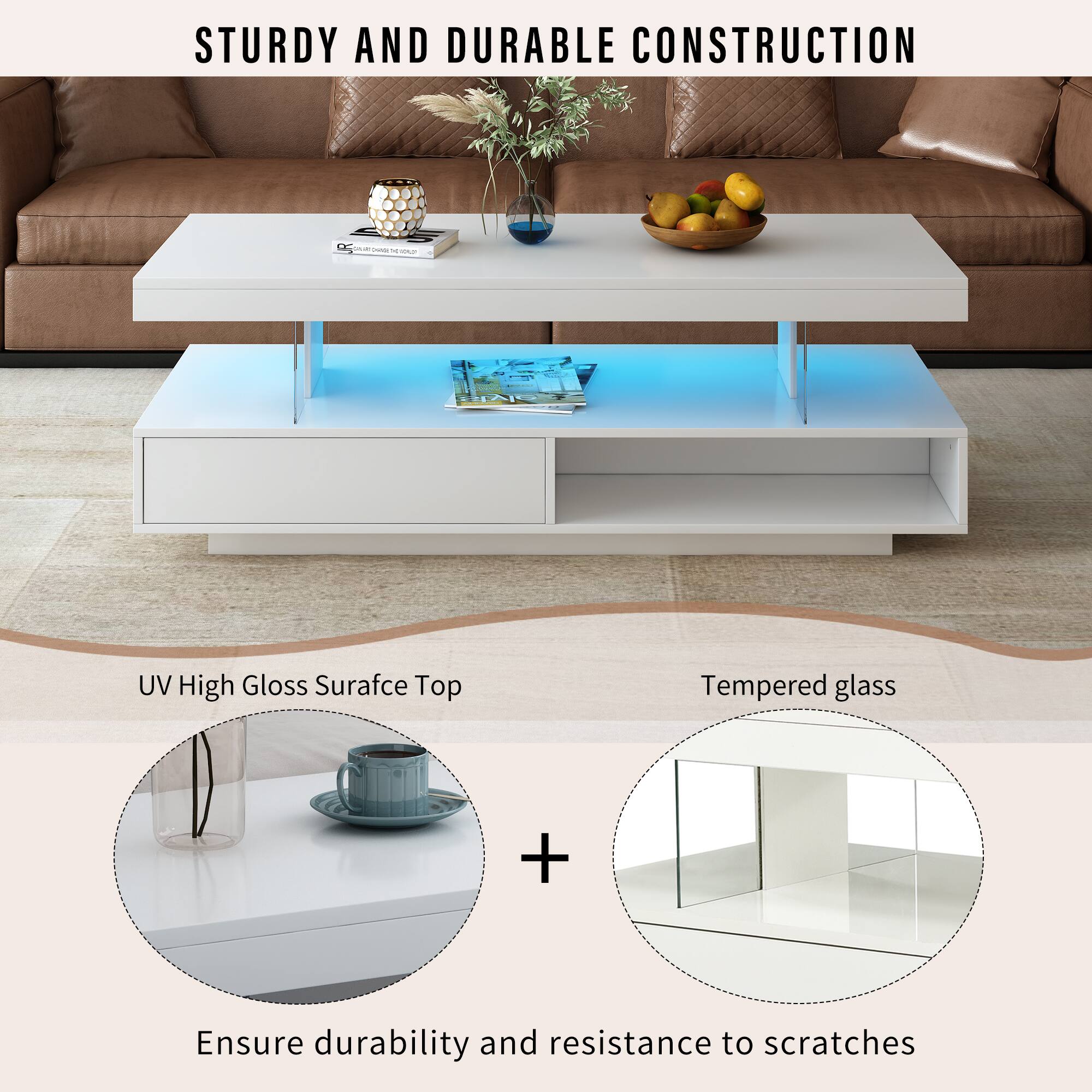 STURDY AND DURABLE CONSTRUCTION

UV High Gloss Surface Top + Tempered glass

Ensure durability and resistance to scratches