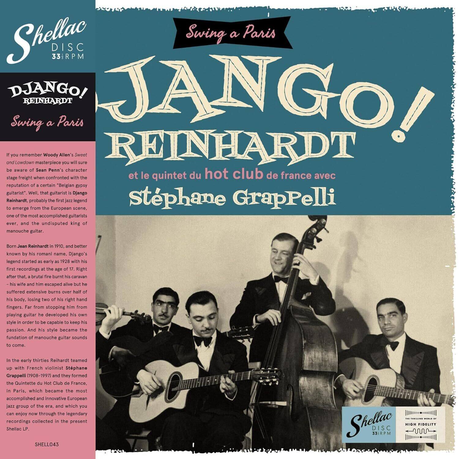 **Shellac**  
DISC 33RPM  

**Swing a Paris**  

**DJANGO!**  
REINHARDT  
Swing a Paris  

**JANGO!**  
REINHARDT  
et le quintet du hot club de france avec  
stéphane Grapelli  

If you remember Woody Allen's "Sweet and Lowdown" masterpiece you will surely be aware of Sean Penn's character stage freight when confronted with the reputation of a certain "Belgian gypsy guitarist." Well, that guitarist is Django Reinhardt, probably the first jazz legend to emerge from the European scene, one of the most accomplished guitarists ever, and the undisputed king of manouche guitar. Born Jean Reinhardt in 1910, and better known by his roman name, Django, his legend started as early as 1928 with his first recordings at the age of 17. Right after that, a brutal fire burnt his caravan and his wife and him escaped alive but he suffered extensive burns over half of his body, losing two of his right hand fingers. Far from stopping him from playing guitar he developed his own style in order to be capable to keep his passion. And his style became