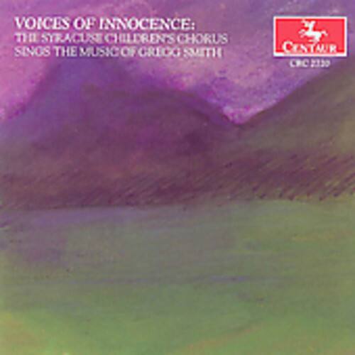 VOICES OF INNOCENCE:  
THE SYRACUSE CHILDREN'S CHORUS  
SINGS THE MUSIC OF GREGG SMITH  

CENTAUR  
CPC 2130