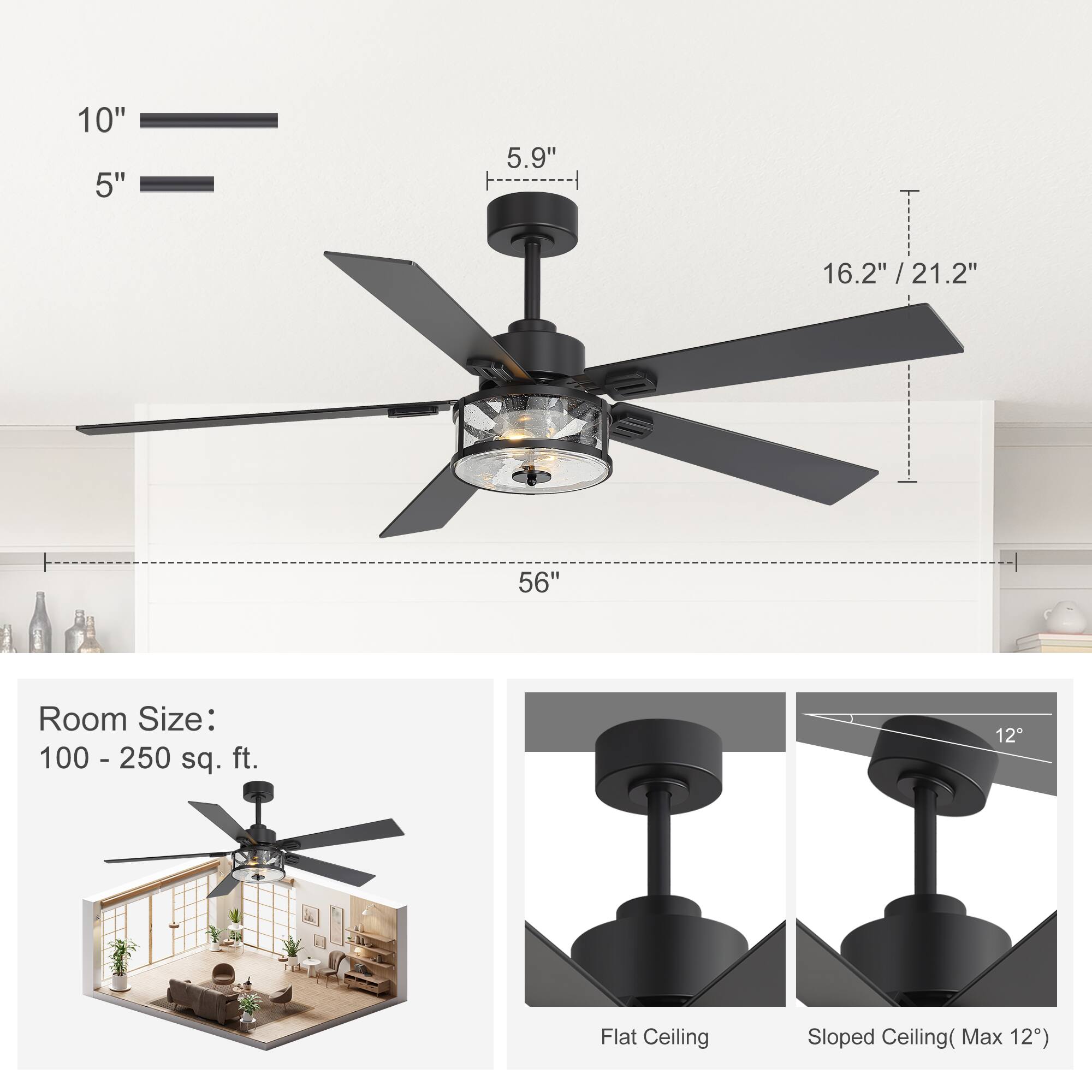 10" 5" 5.9" 16.2" / 21.2" 56"  
Room Size: 100 - 250 sq. ft.  
Flat Ceiling Sloped Ceiling (Max 12°)