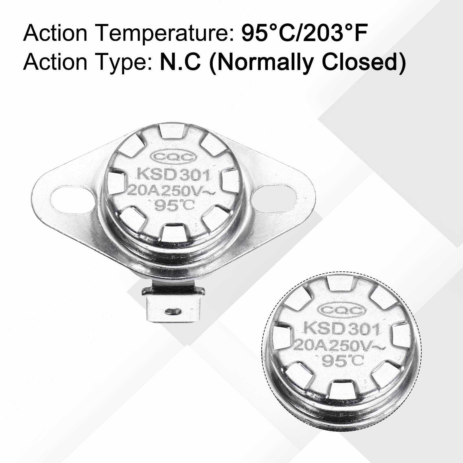 Action Temperature: 95°C/203°F  
Action Type: N.C (Normally Closed)  
CQC KSD301 20A250V 95°C