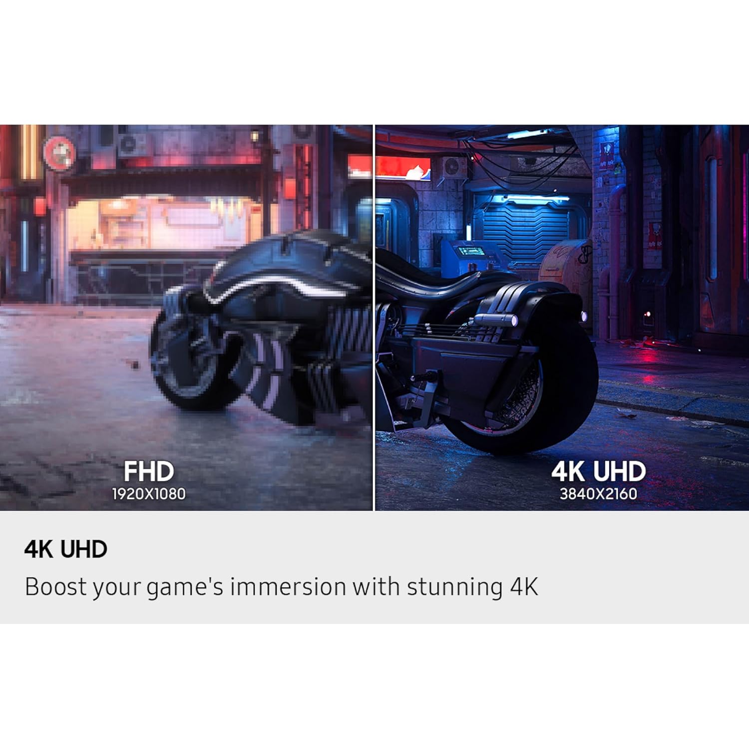 FHD 1920X1080  
4K UHD 3840X2160  
4K UHD  
Boost your game's immersion with stunning 4K