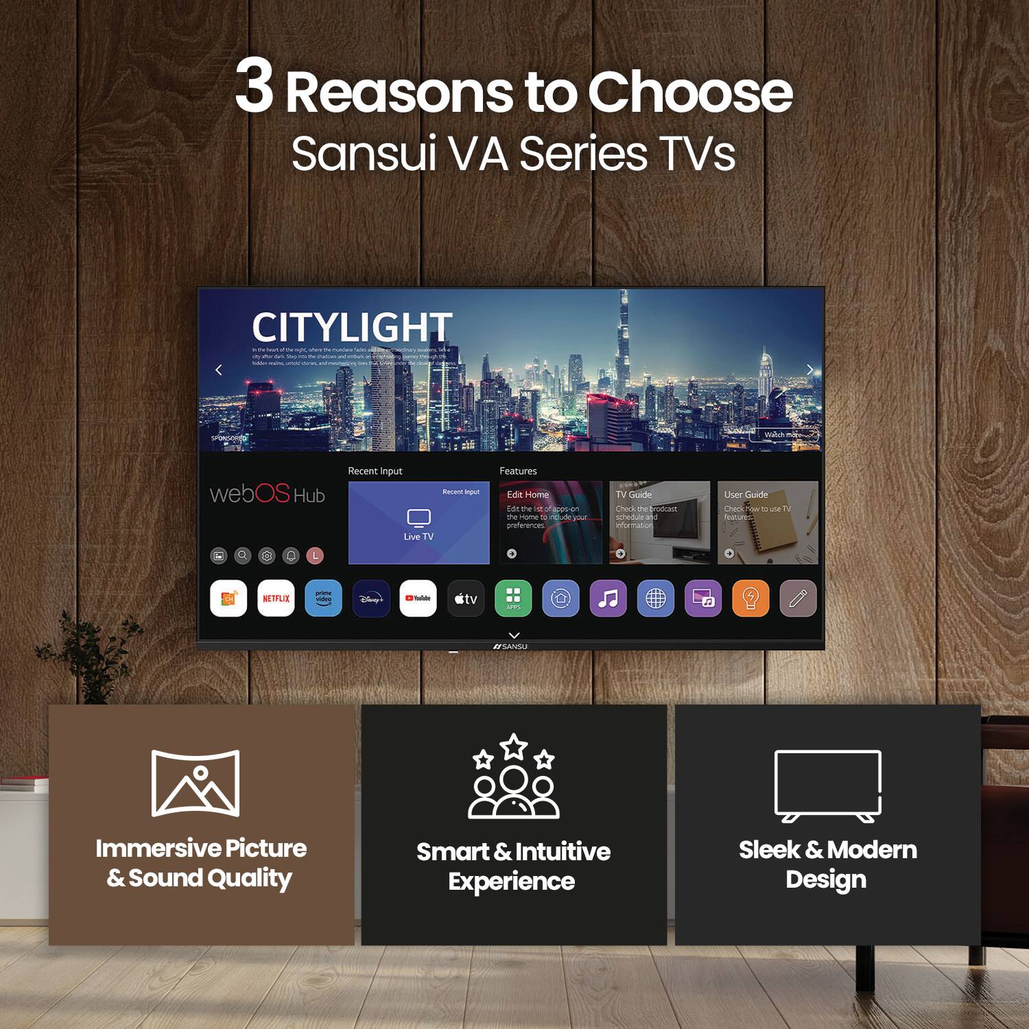 3 Reasons to Choose Sansui VA Series TVs

- Immersive Picture & Sound Quality
- Smart & Intuitive Experience
- Sleek & Modern Design