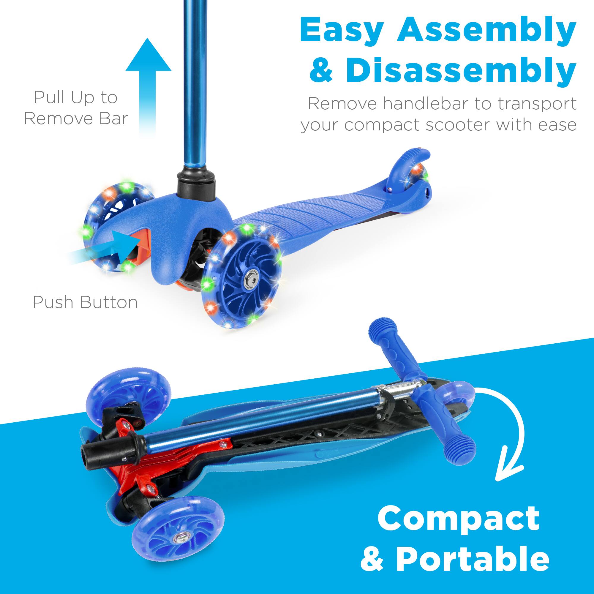 Easy Assembly & Disassembly  
Remove handlebar to transport your compact scooter with ease  

Pull Up to Remove Bar  
Push Button  

Compact & Portable