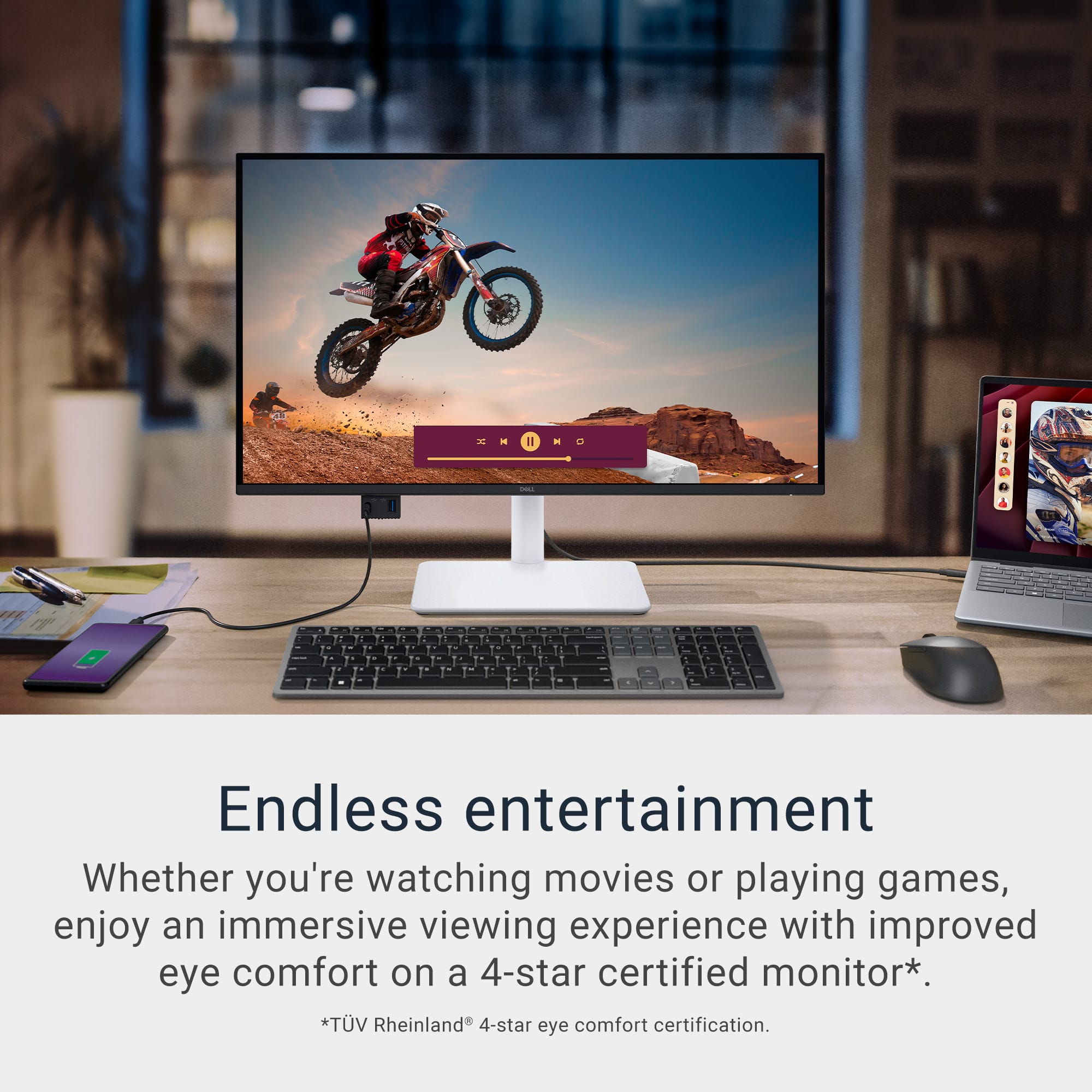 Endless Entertainment Whether you're watching movies or playing games, enjoy an immersive viewing experience with improved eye comfort on a 4-star certified monitor. VUT* Rheinland 4-star eye comfort certification.