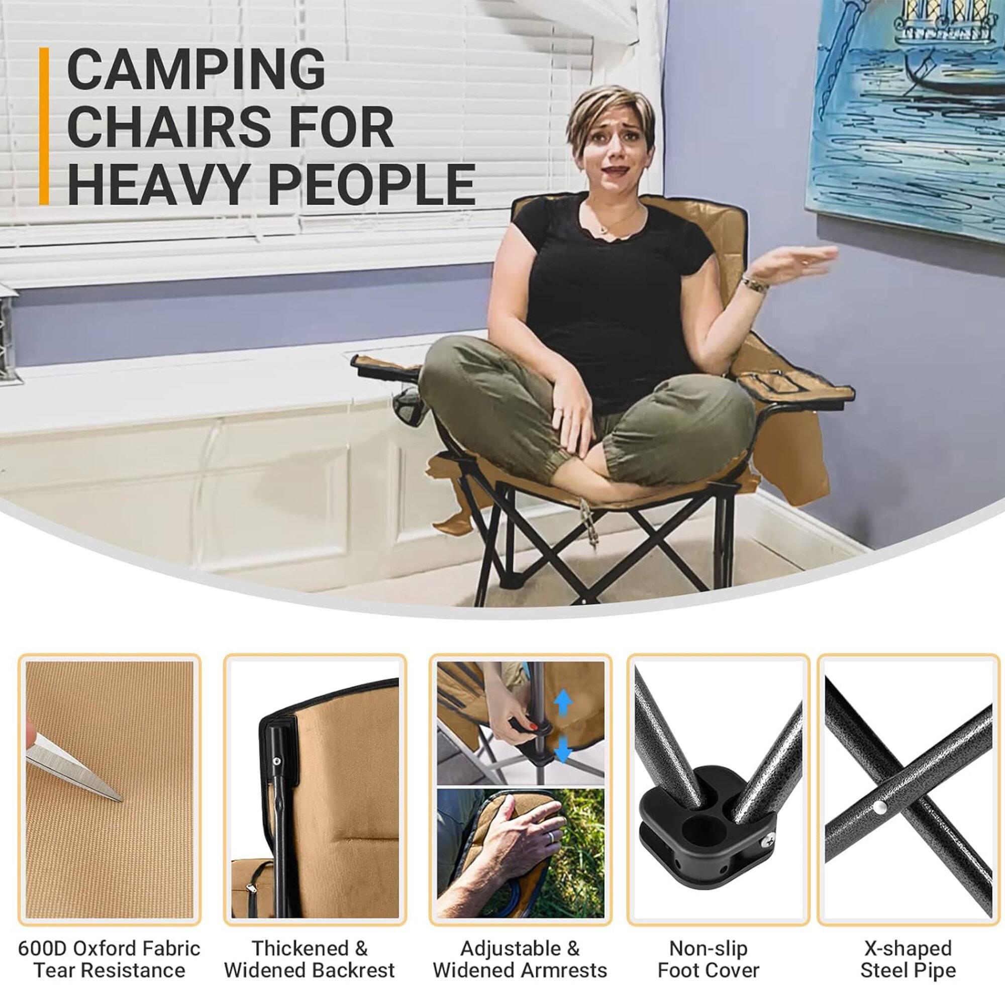 CAMPING CHAIRS FOR HEAVY PEOPLE

- 600D Oxford Fabric
- Thickened & Widened Backrest
- Adjustable & Widened Armrests
- Non-slip Foot Cover
- X-shaped Steel Pipe