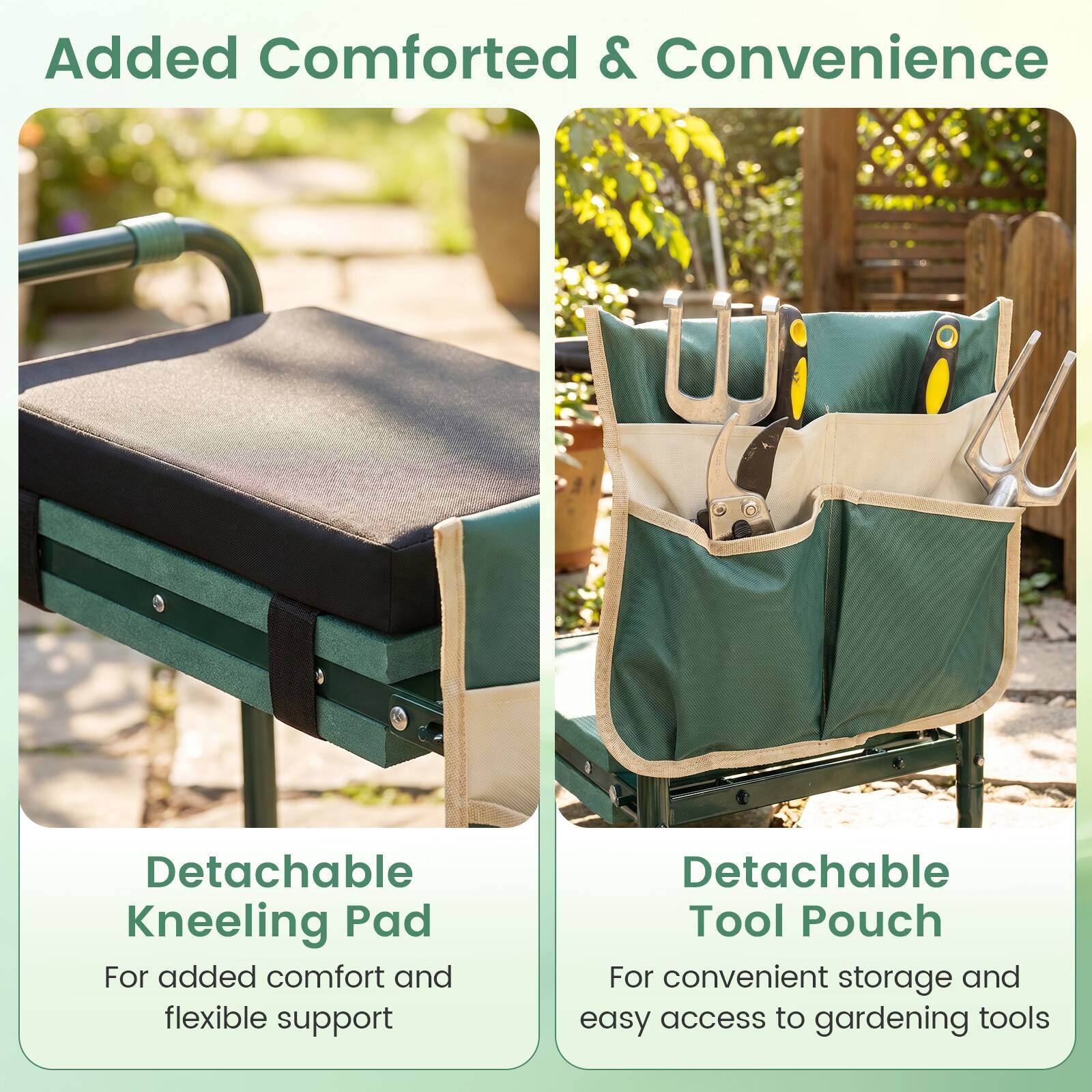 Added Comforted & Convenience

Detachable Kneeling Pad
For added comfort and flexible support

Detachable Tool Pouch
For convenient storage and easy access to gardening tools