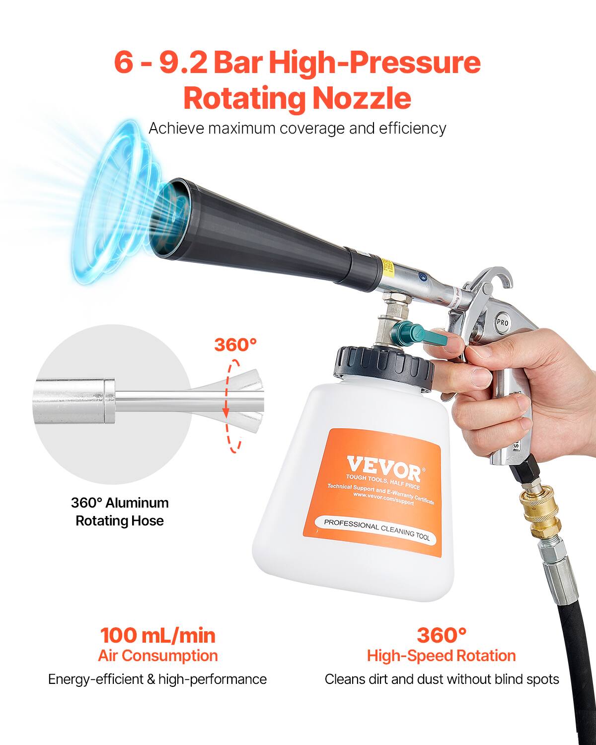 6-9.2 Bar High-Pressure Rotating Nozzle: Achieve maximum coverage and efficiency.

360° Aluminum Rotating Hose

VEVOR TOUGH TOOLS, HALF PRICE and www.vevor.com/support E-Warranty Certificate

PROFESSIONAL CLEANING TOOL

100 mL/min Air Consumption

Energy-efficient & high-performance

360° High-Speed Rotation

Cleans dirt and dust without blind spots.