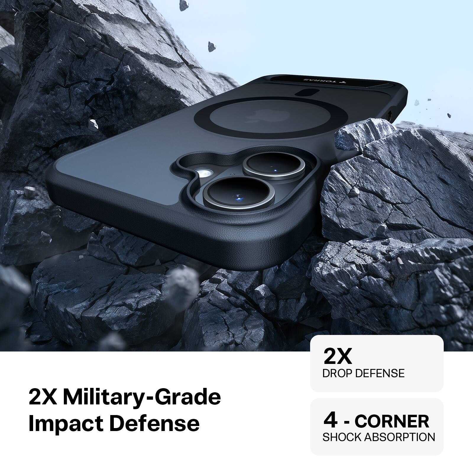 TORRAS 1

2X Military-Grade Impact Defense

2X DROP DEFENSE

4-CORNER SHOCK ABSORPTION