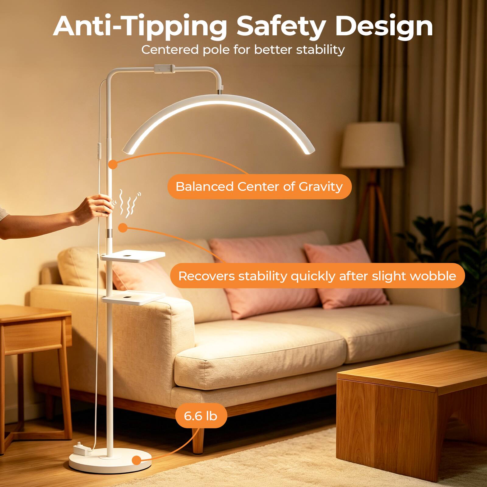 Anti-Tipping Safety Design  
Centered pole for better stability  
Balanced Center of Gravity  
Recovers stability quickly after slight wobble  
6.6 lb