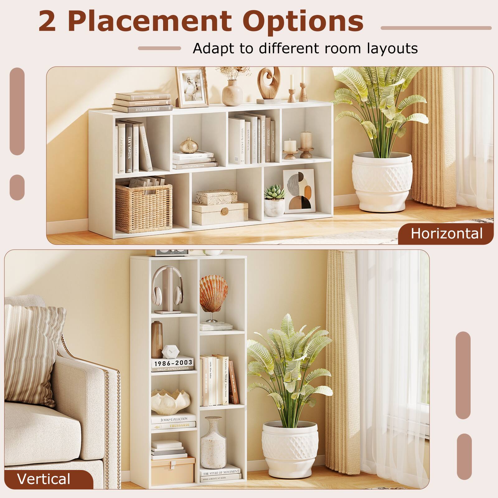 2 Placement Options  
Adapt to different room layouts  

Horizontal  

Vertical