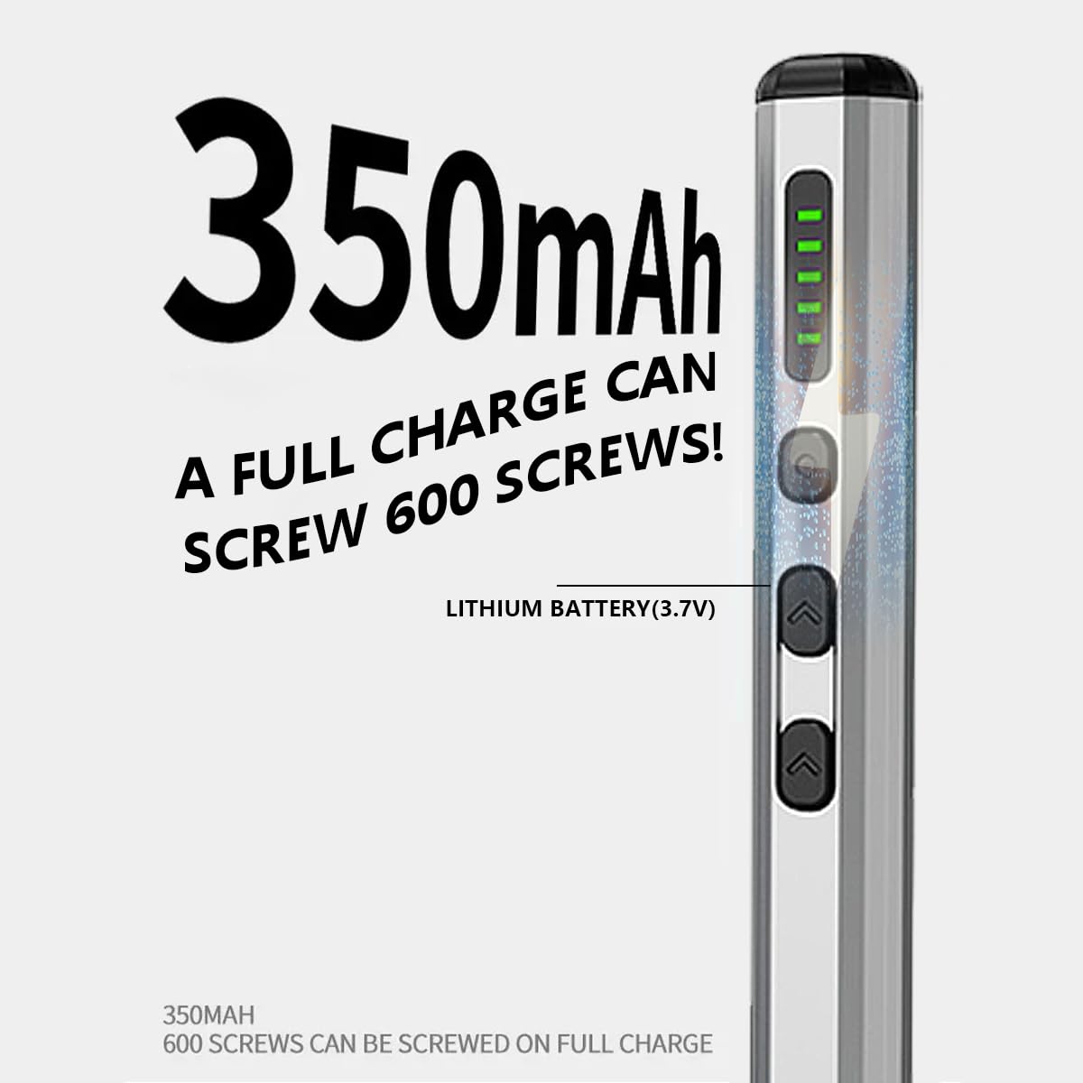 350mAh  
A full charge can screw 600 screws!  
Lithium battery (3.7V)  
350mAh  
600 screws can be screwed on full charge