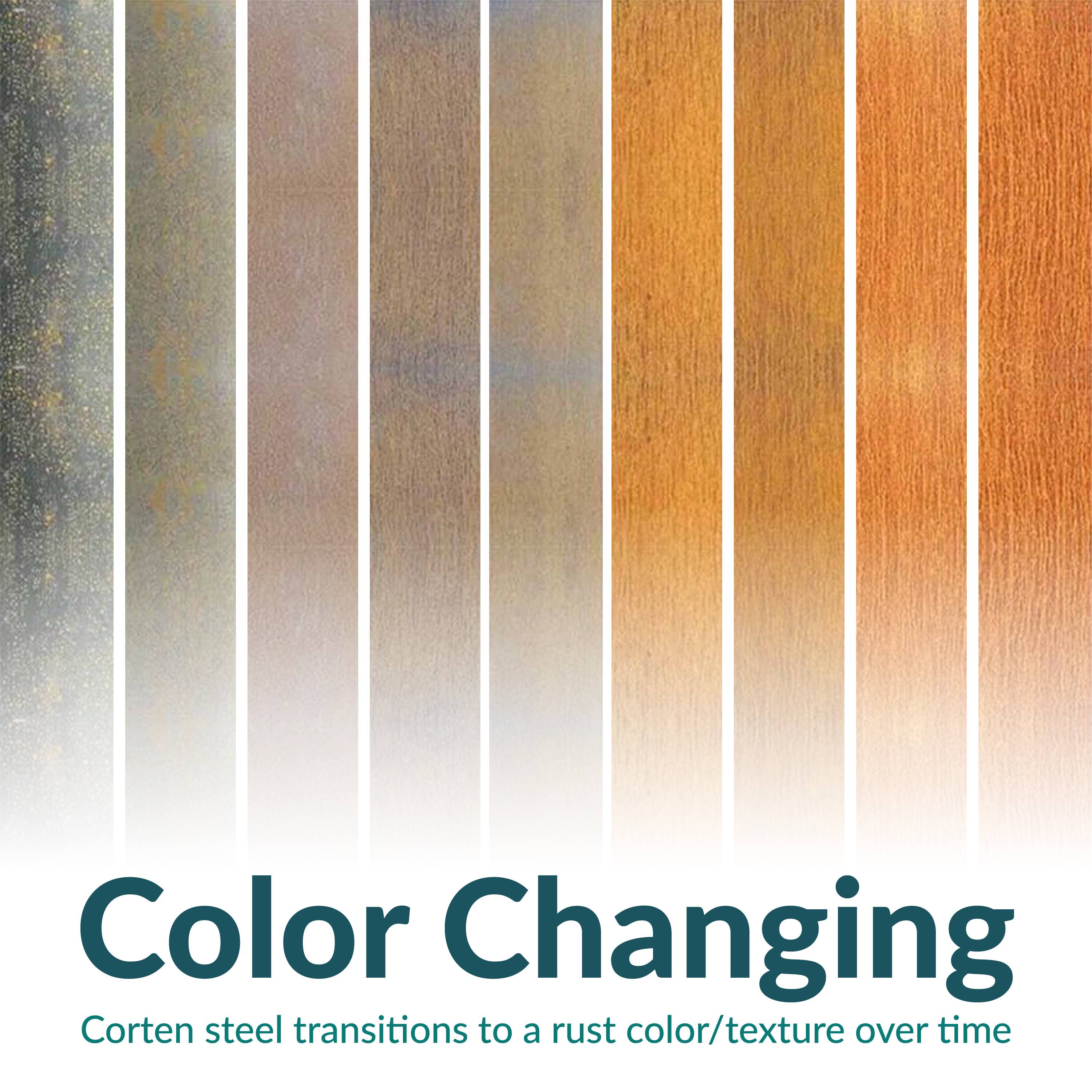 Color Changing  
Corten steel transitions to a rust color/texture over time