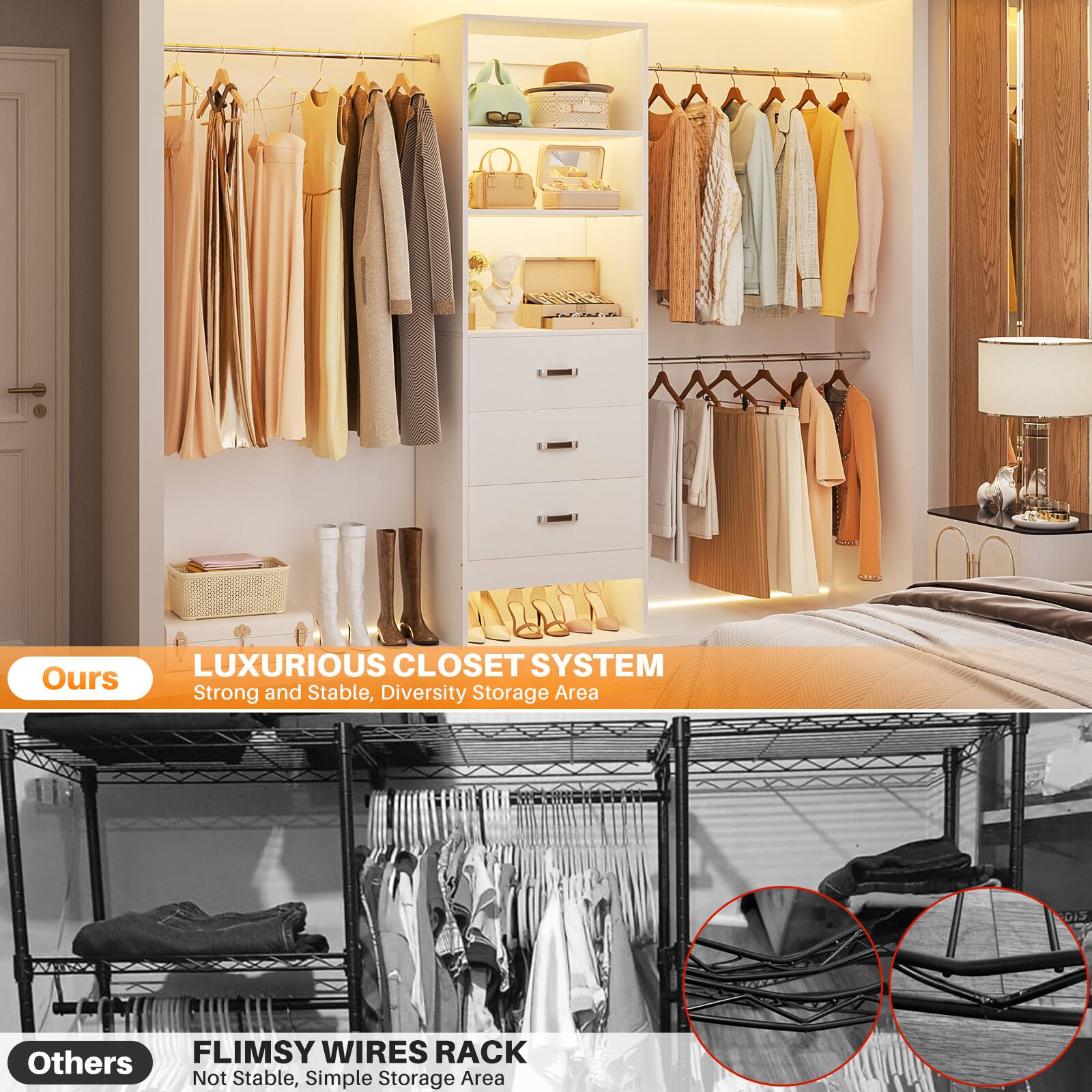 LUXURIOUS CLOSET SYSTEM  
Ours: Strong and Stable, Diversity Storage Area  

FLIMSY WIRES RACK  
Others: Not Stable, Simple Storage Area