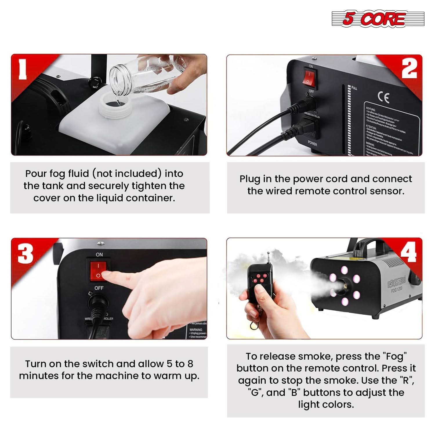 1. Pour fog fluid (not included) into the tank and securely tighten the cover on the liquid container.

2. Plug in the power cord and connect the wired remote control sensor.

3. Turn on the switch and allow 5 to 8 minutes for the machine to warm up.

4. To release smoke, press the "Fog" button on the remote control. Press it again to stop the smoke. Use the "R", "G", and "B" buttons to adjust the light colors.