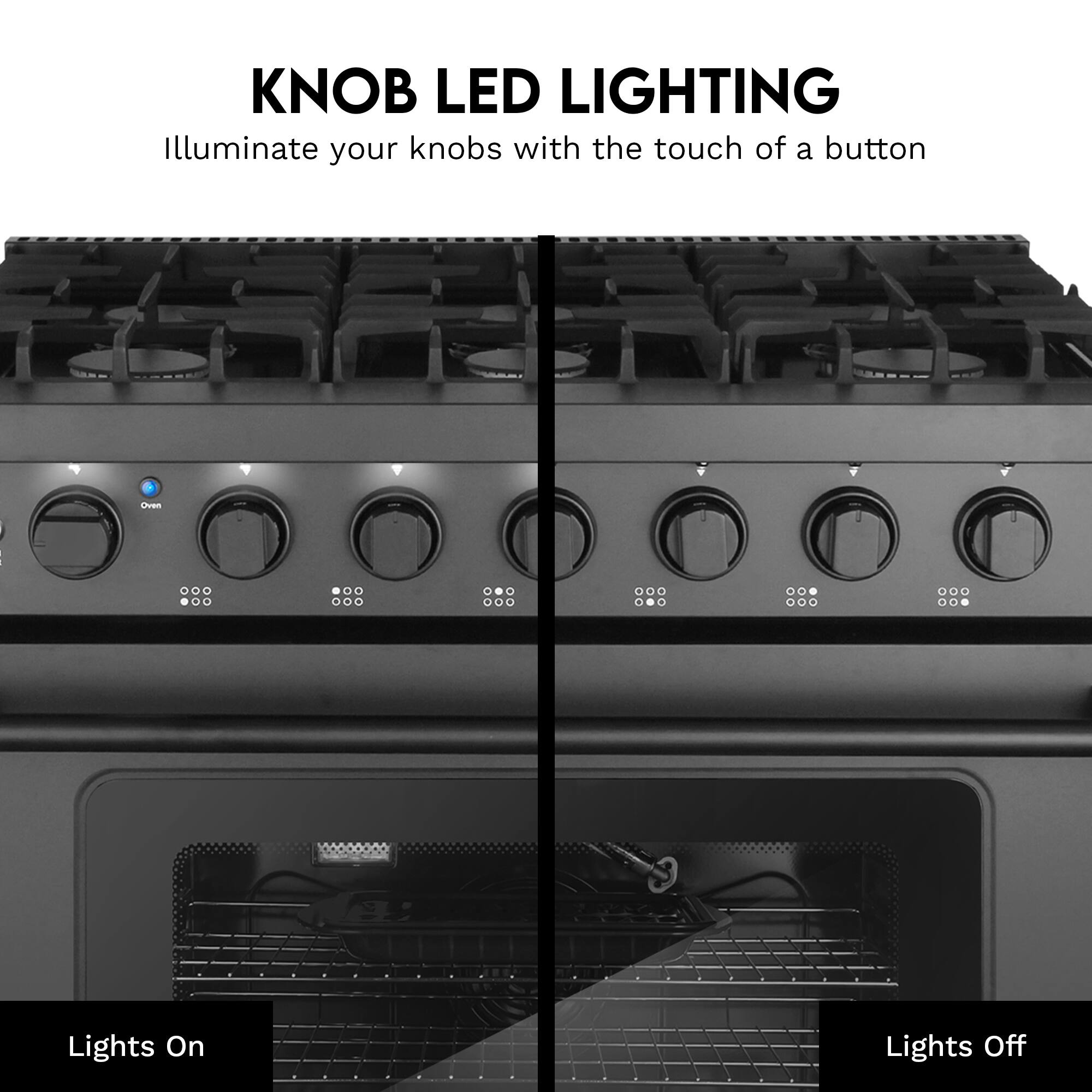 KNOB LED LIGHTING  
Illuminate your knobs with the touch of a button

Oven  
Lights On  
Lights Off