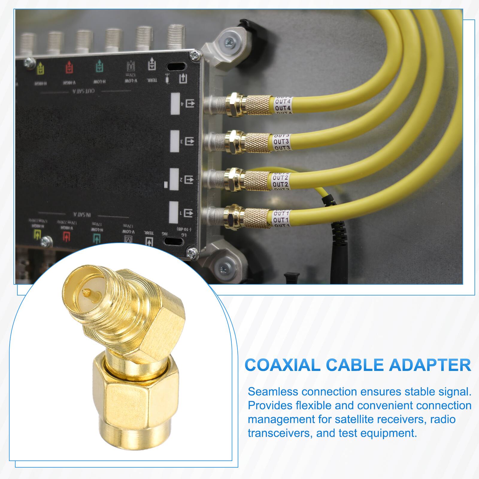 - A 80TH Y SAI ano WAN BOTA WE E OUT4 OUT4 .... S E 2I7T OUT3 OUTS I E OUTZ OUT2 CO.  
- N SAT N - MAT MACI - OTH A LVm 8A W + H E P dL 31 OUTT OUT1 5T1 COAXIAL CABLE ADAPTER  
Seamless connection ensures stable signal. Provides flexible and convenient connection management for satellite receivers, radio transceivers, and test equipment.