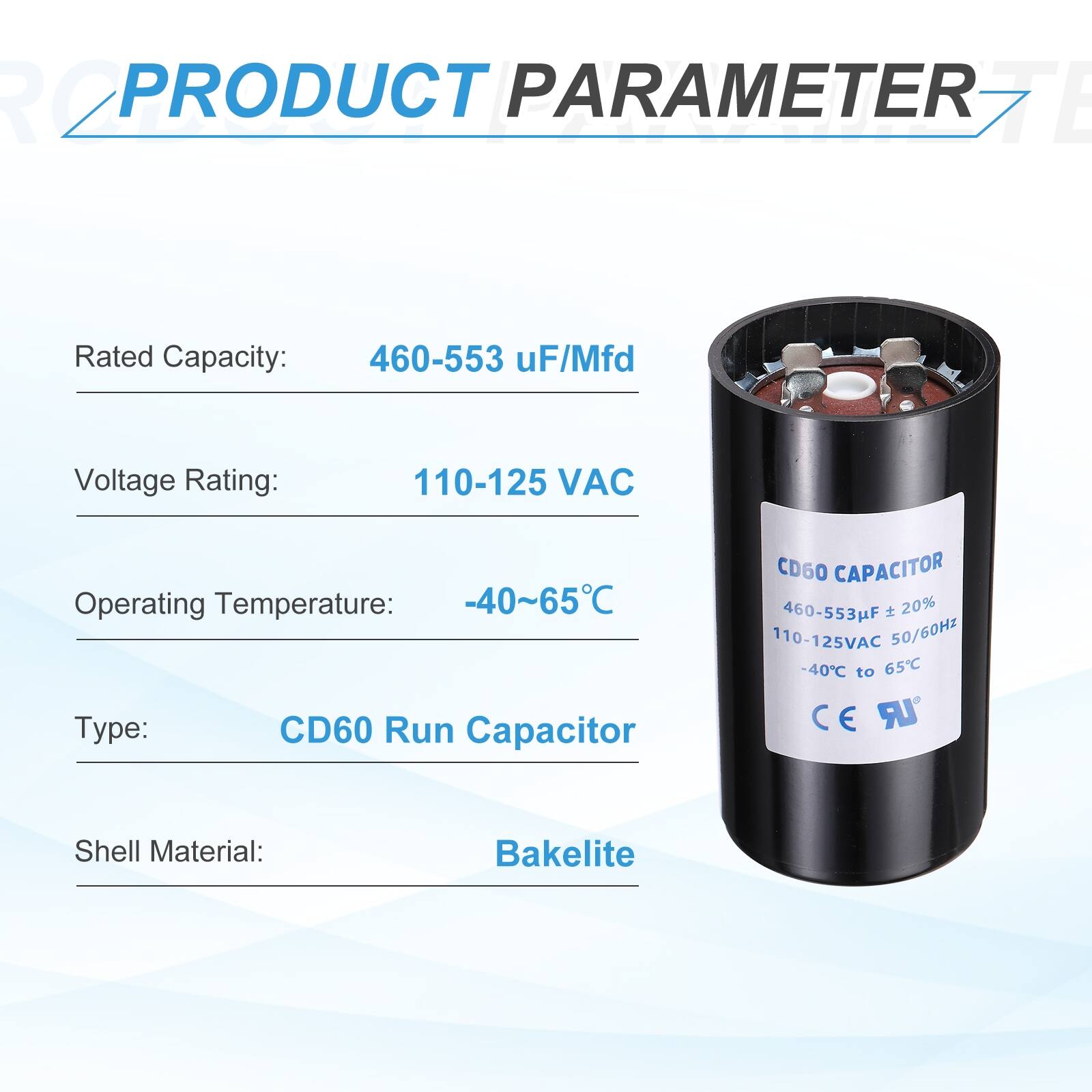 R2 PRODUCT PARAMETER

- Rated Capacity: 460-553 uF/Mfd
- Voltage Rating: 110-125 VAC
- Operating Temperature: -40~65°C
- Type: CD60 Run Capacitor
- Shell Material: Bakelite

CD60 CAPACITOR
460-553F 20% 110-125VAC 50/60Hz -40°C to 65°C
CE LR