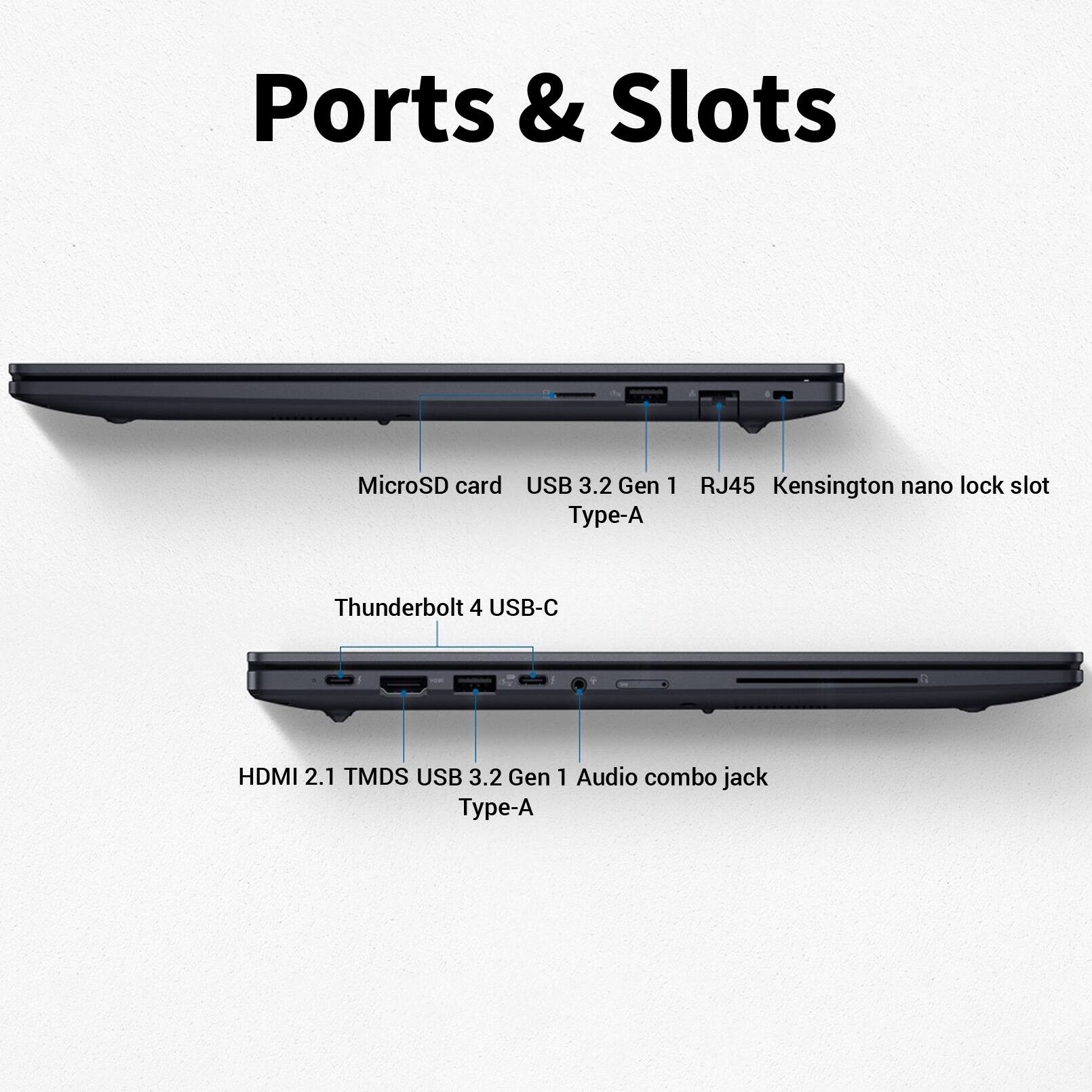 Ports & Slots

- MicroSD card
- USB 3.2 Gen 1 Type-A
- RJ45 Kensington nano lock slot
- Thunderbolt 4 USB-C
- HDMI 2.1 TMDS USB 3.2 Gen 1 Audio combo jack Type-A
