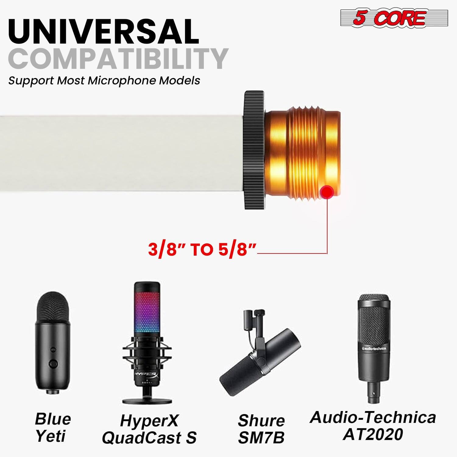 UNIVERSAL COMPATIBILITY Support Most Microphone Models 5 CORE 3/8" TO 5/8" Blue Yeti HyperX QuadCast S Shure Audio-Technica SM7B AT2020