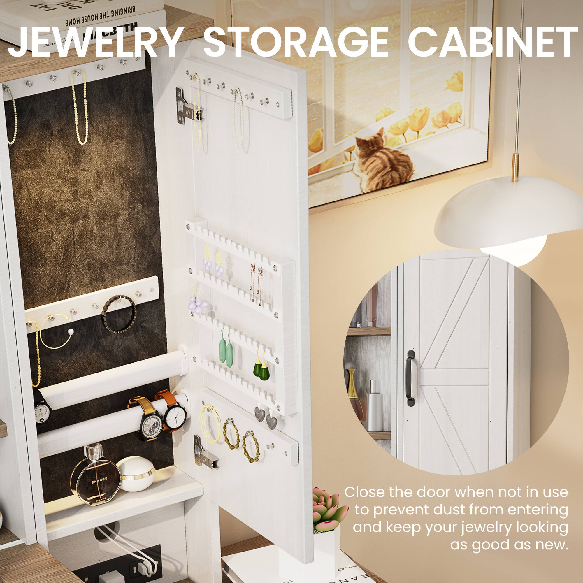 JEWELRY STORAGE CABINET

Close the door when not in use to prevent dust from entering and keep your jewelry looking as good as new.