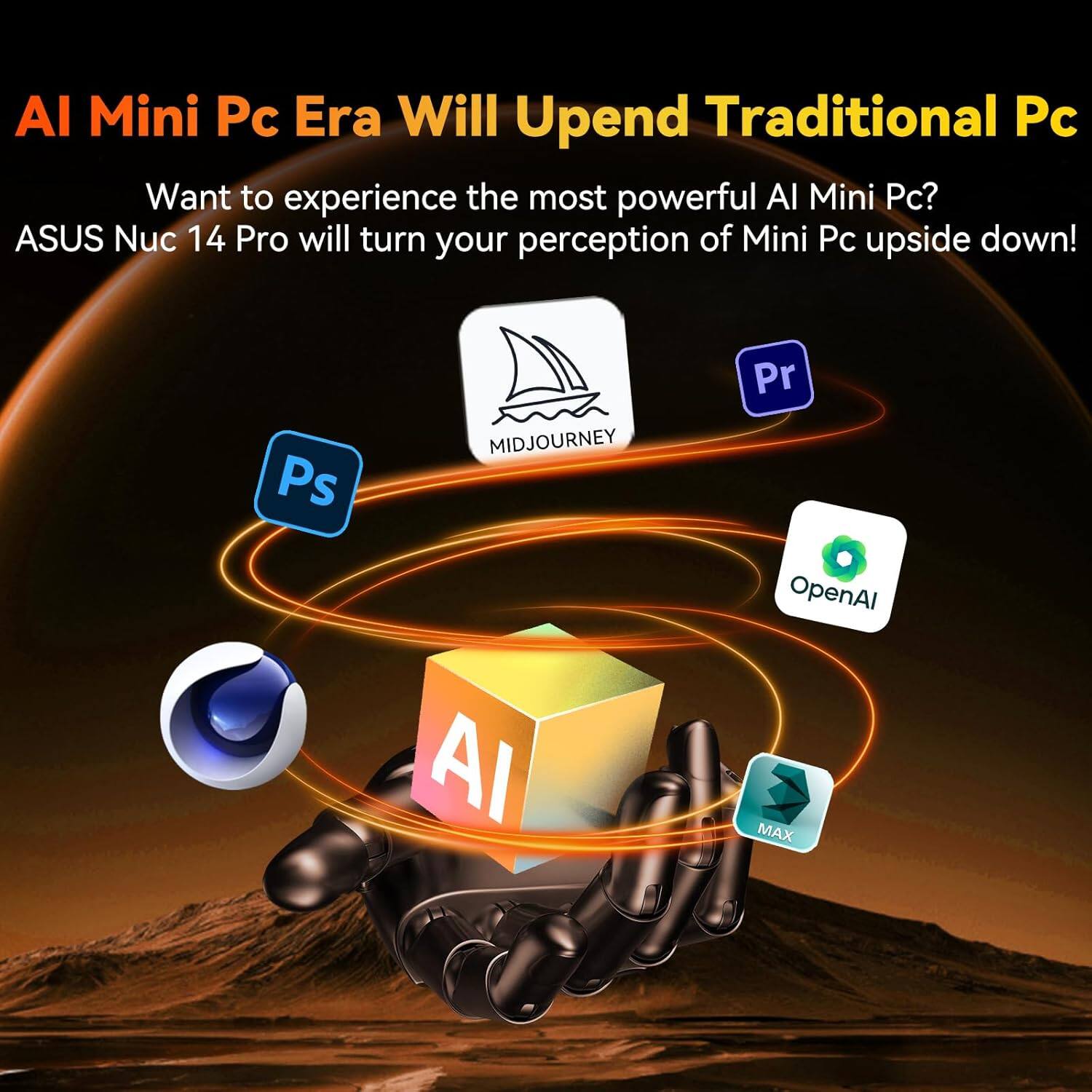 AI Mini Pc Era Will Upend Traditional Pc

Want to experience the most powerful AI Mini Pc? ASUS Nuc 14 Pro will turn your perception of Mini Pc upside down!

- Ps
- MIDJOURNEY
- Pr
- OpenAI
- AI
- MAX