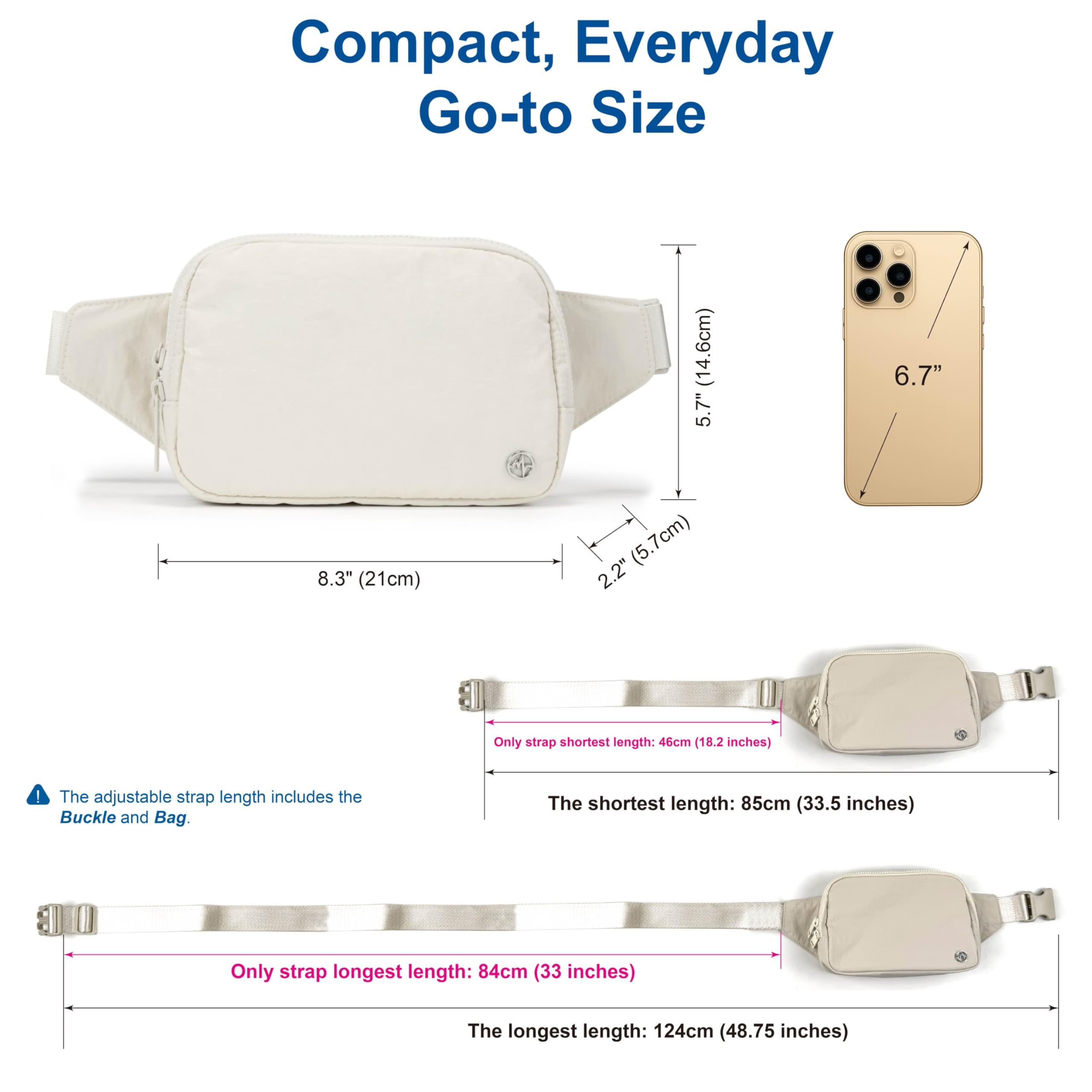 Compact, Everyday Go-to Size

- Width: 8.3" (21cm)
- Height: 5.7" (14.6cm)
- Depth: 2.2" (5.7cm)

- The adjustable strap length includes the Buckle and Bag.
  - Only strap shortest length: 46cm (18.2 inches)
  - The shortest length: 85cm (33.5 inches)
  - Only strap longest length: 84cm (33 inches)
  - The longest length: 124cm (48.75 inches)

- Compatible with 6.7" (15.5cm) devices
