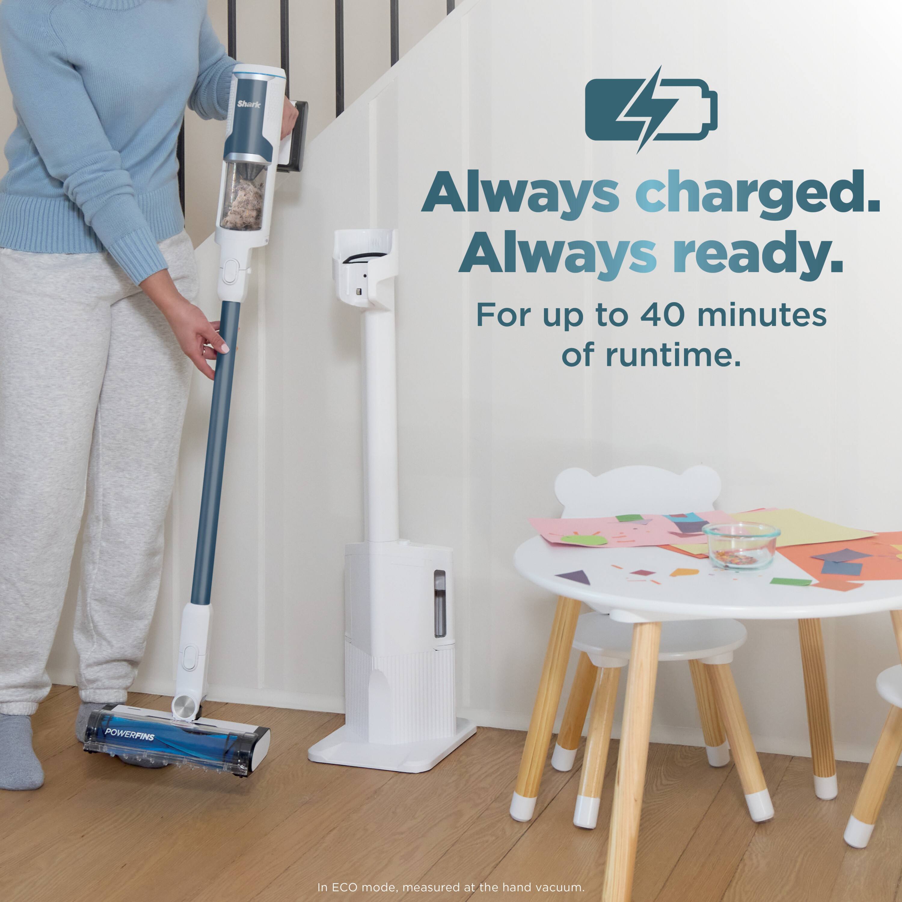 Always charged. Always ready. For up to 40 minutes of runtime. 

POWERFINS In ECO mode. measured at the hand vacuum