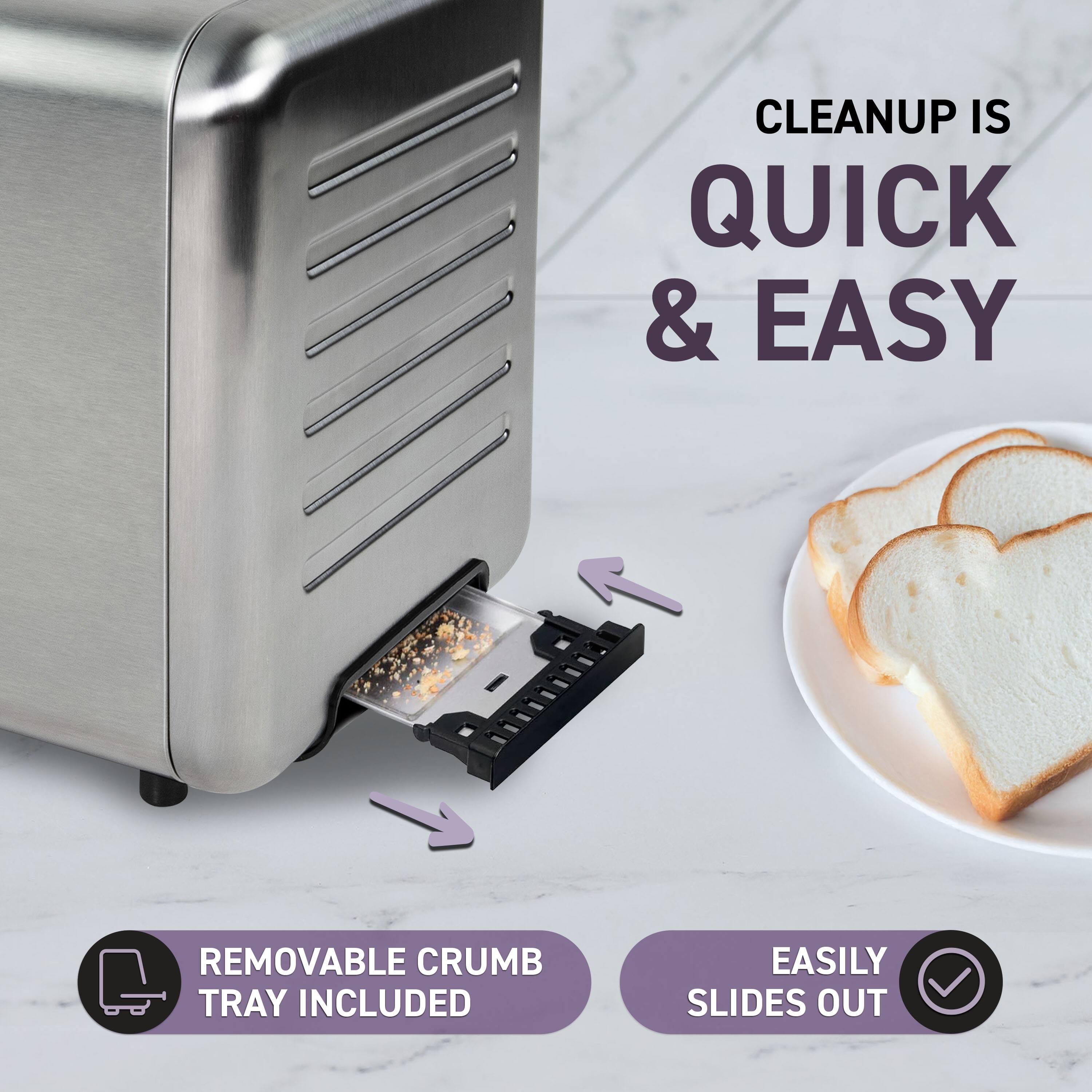 CLEANUP IS QUICK & EASY  
REMOVABLE CRUMB TRAY INCLUDED  
EASILY SLIDES OUT