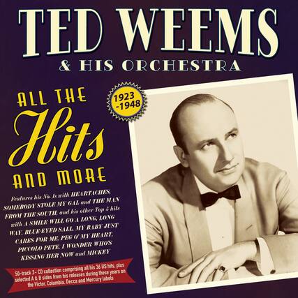 TED WEEMS & HIS ORCHESTRA
ALL THE Hits AND MORE
1923 - 1948
Features his No. Is with HEARTACHES, SOMEBODY STOLE THE MAN MY GAL and THE MAN FROM THE SOUTH, and his other Top 5 hits with A SMILE WILL GO A LONG, LONG WAY, BLUE-EYED SALL, MY BABY JUST CARES FOR ME, PEG O' MY HEART, PICCOLO PETE, I WONDER WHO'S KISSING HER NOW and MICKEY
50-track 2-CD collection comprising all his 36 US hits, plus A & B sides from his releases during these years on the Victor, Columbia, Decca and Mercury labels