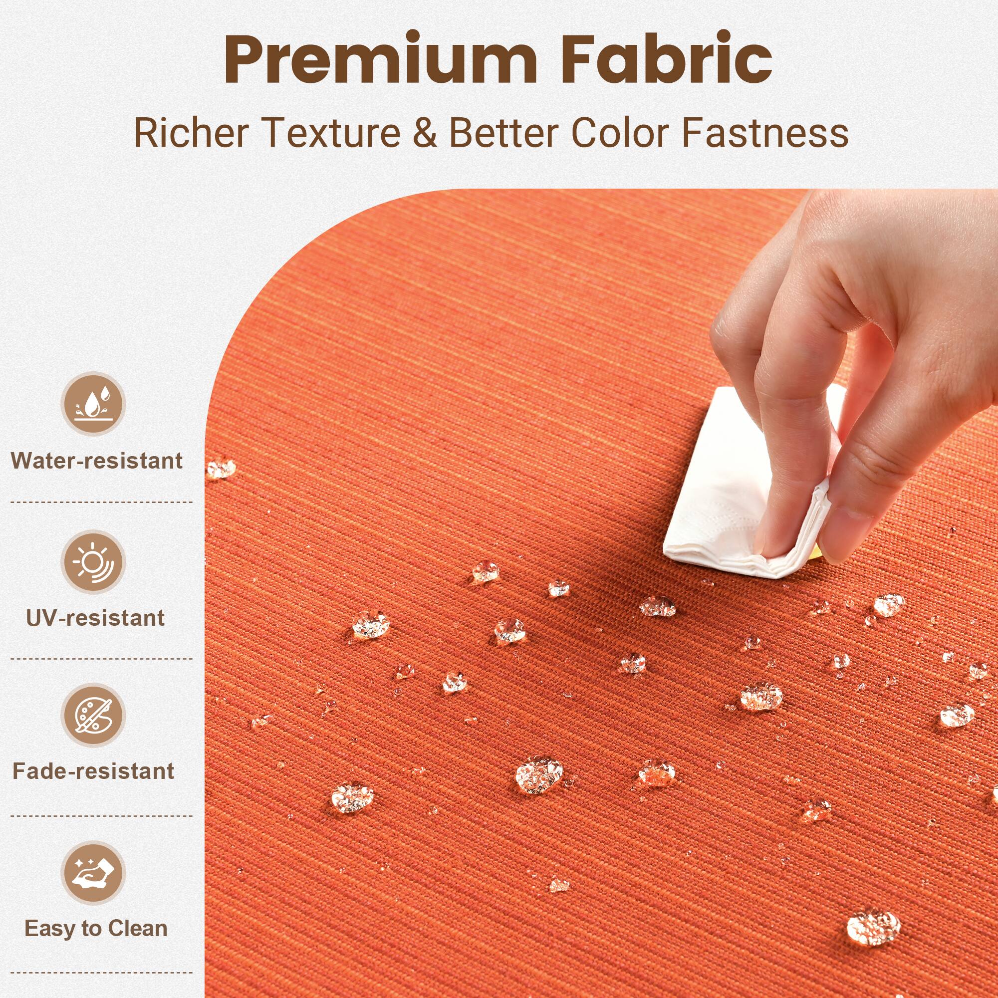 Premium Fabric  
Richer Texture & Better Color Fastness  

- Water-resistant  
- UV-resistant  
- Fade-resistant  
- Easy to Clean