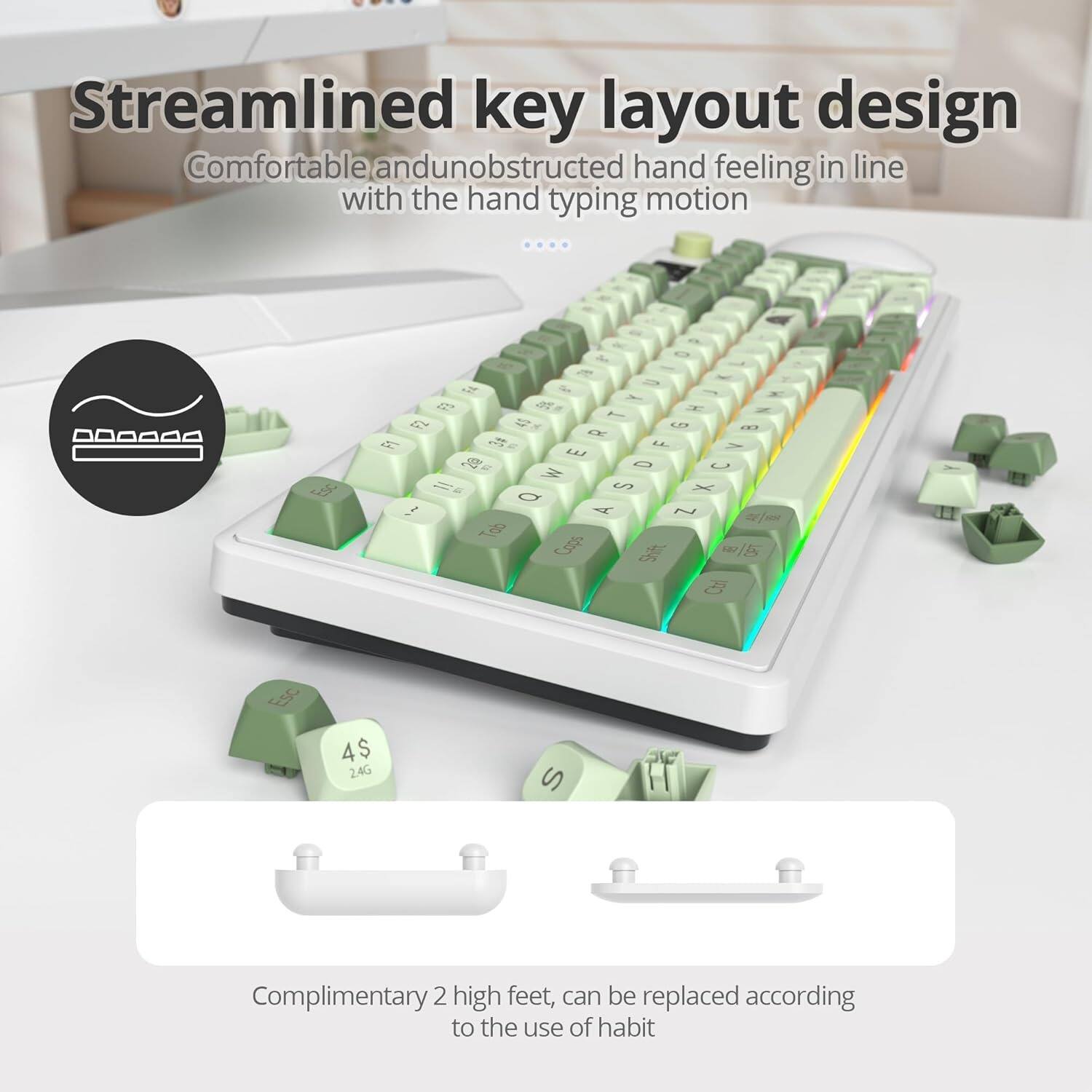 Streamlined key layout design  
Comfortable and unobstructed hand feeling in line with the hand typing motion

Complimentary 2 high feet, can be replaced according to the use of habit