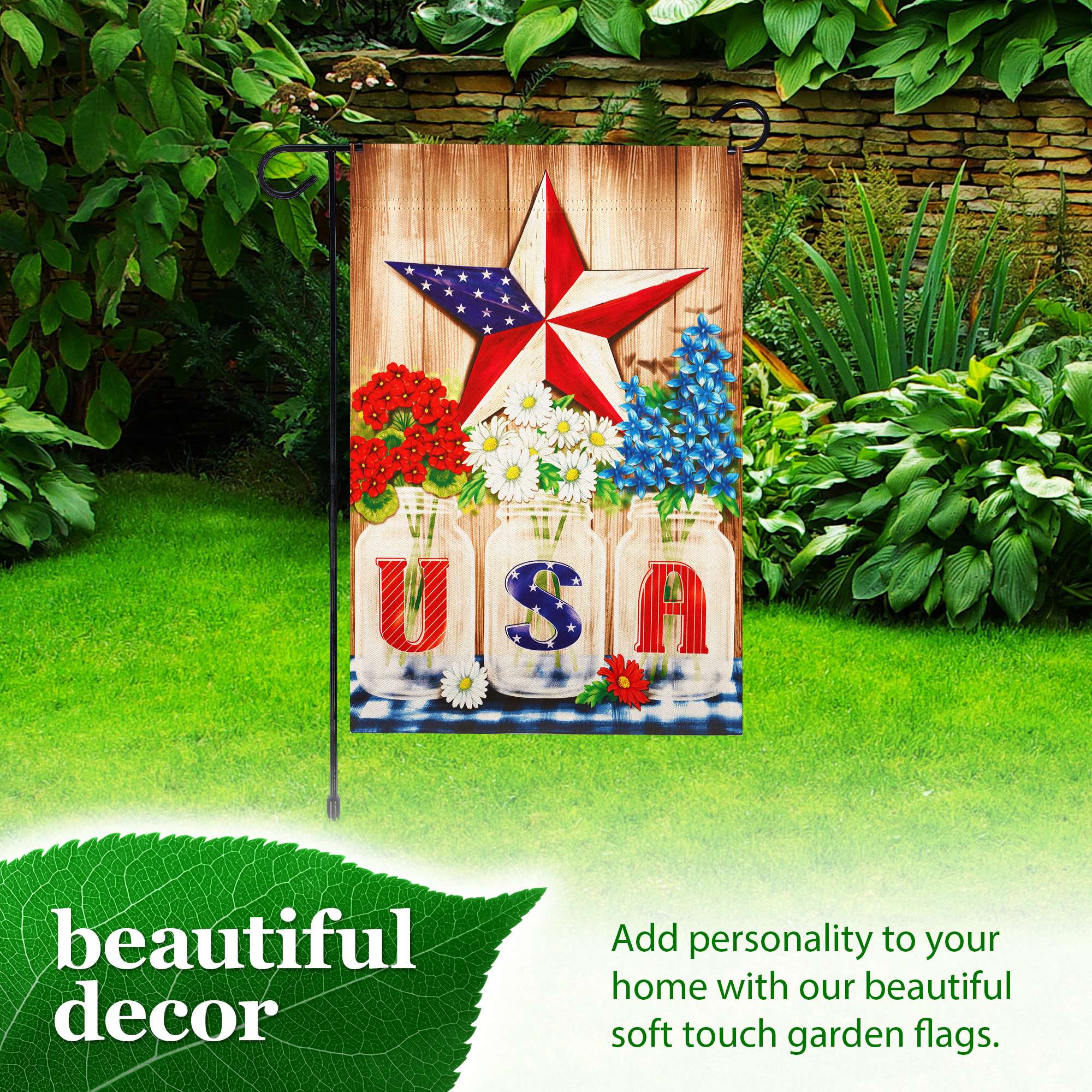 A beautiful decor  
Add personality to your home with our beautiful soft touch garden flags.