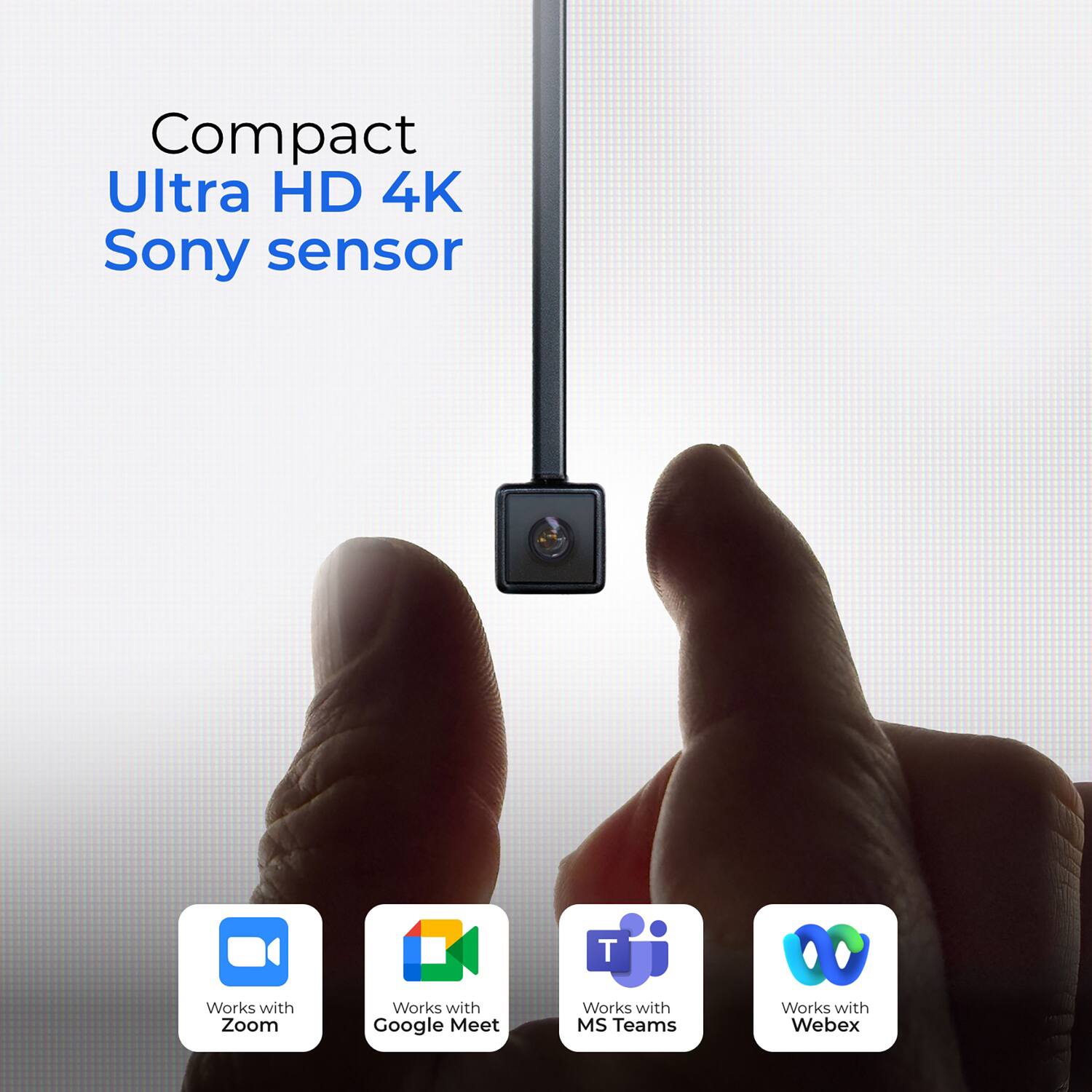 Compact Ultra HD 4K Sony sensor  
Works with Zoom  
Works with Google Meet  
Works with MS Teams  
Works with Webex