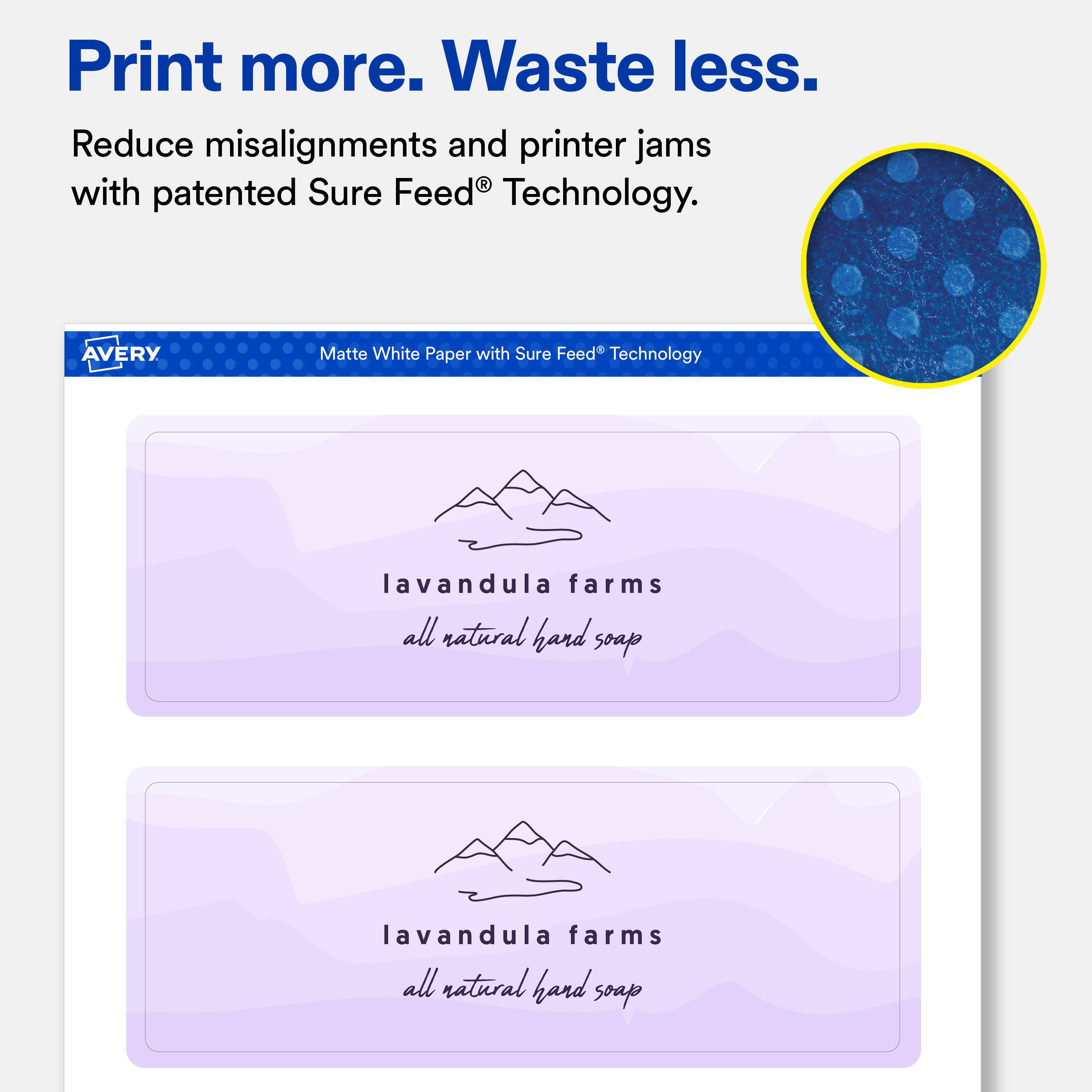 Print more. Waste less.  
Reduce misalignments and printer jams with patented Sure Feed® Technology.  

AVERY  
Matte White Paper with Sure Feed® Technology  

lavandula farms all natural hand soap  
lavandula farms all natural hand soap